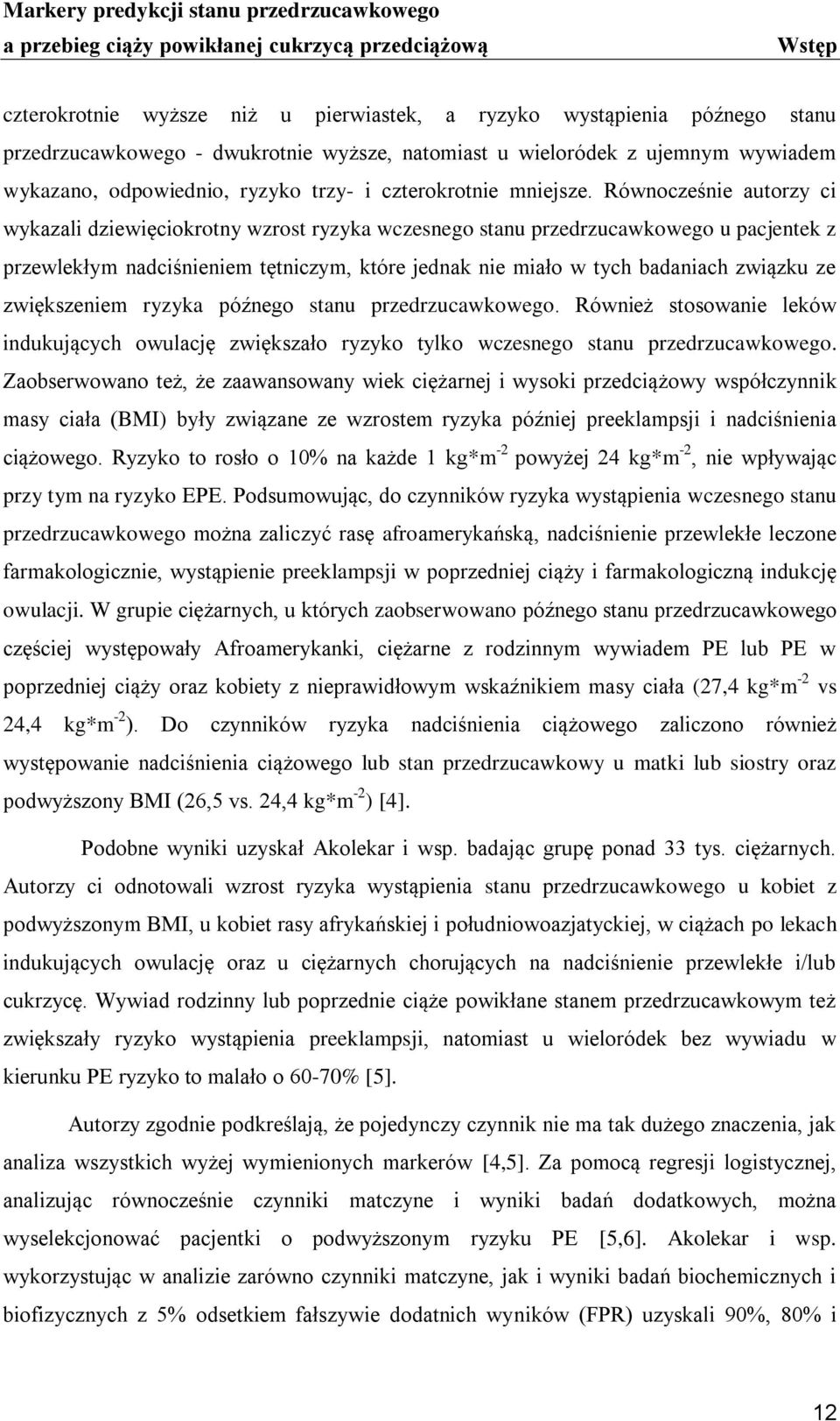 Równocześnie autorzy ci wykazali dziewięciokrotny wzrost ryzyka wczesnego stanu przedrzucawkowego u pacjentek z przewlekłym nadciśnieniem tętniczym, które jednak nie miało w tych badaniach związku ze