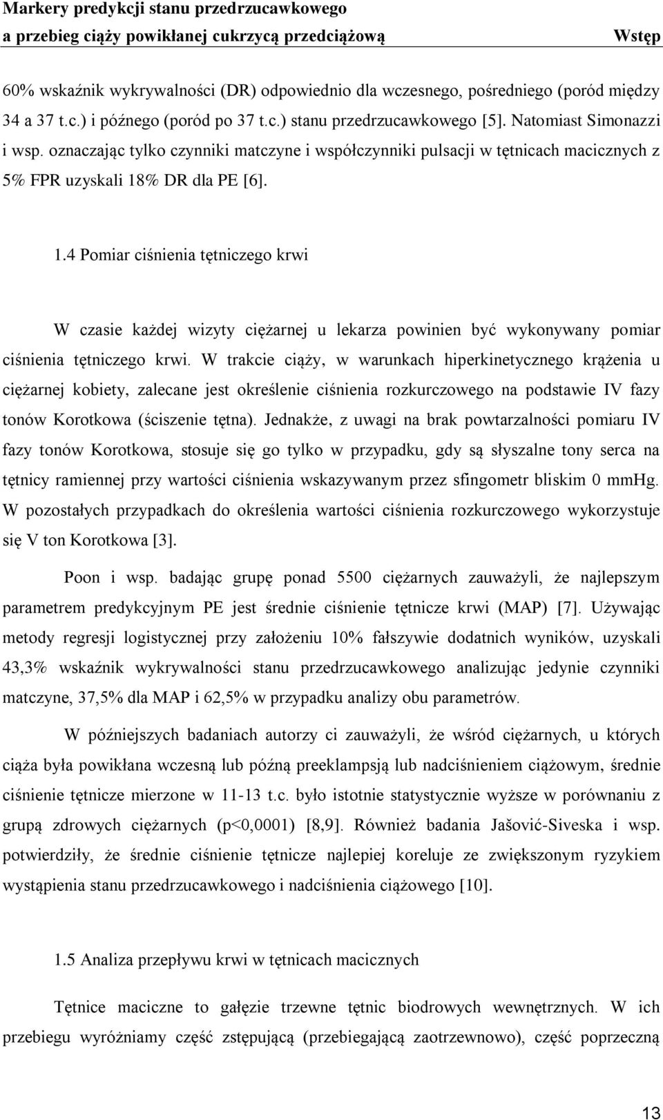 % DR dla PE [6]. 1.4 Pomiar ciśnienia tętniczego krwi W czasie każdej wizyty ciężarnej u lekarza powinien być wykonywany pomiar ciśnienia tętniczego krwi.