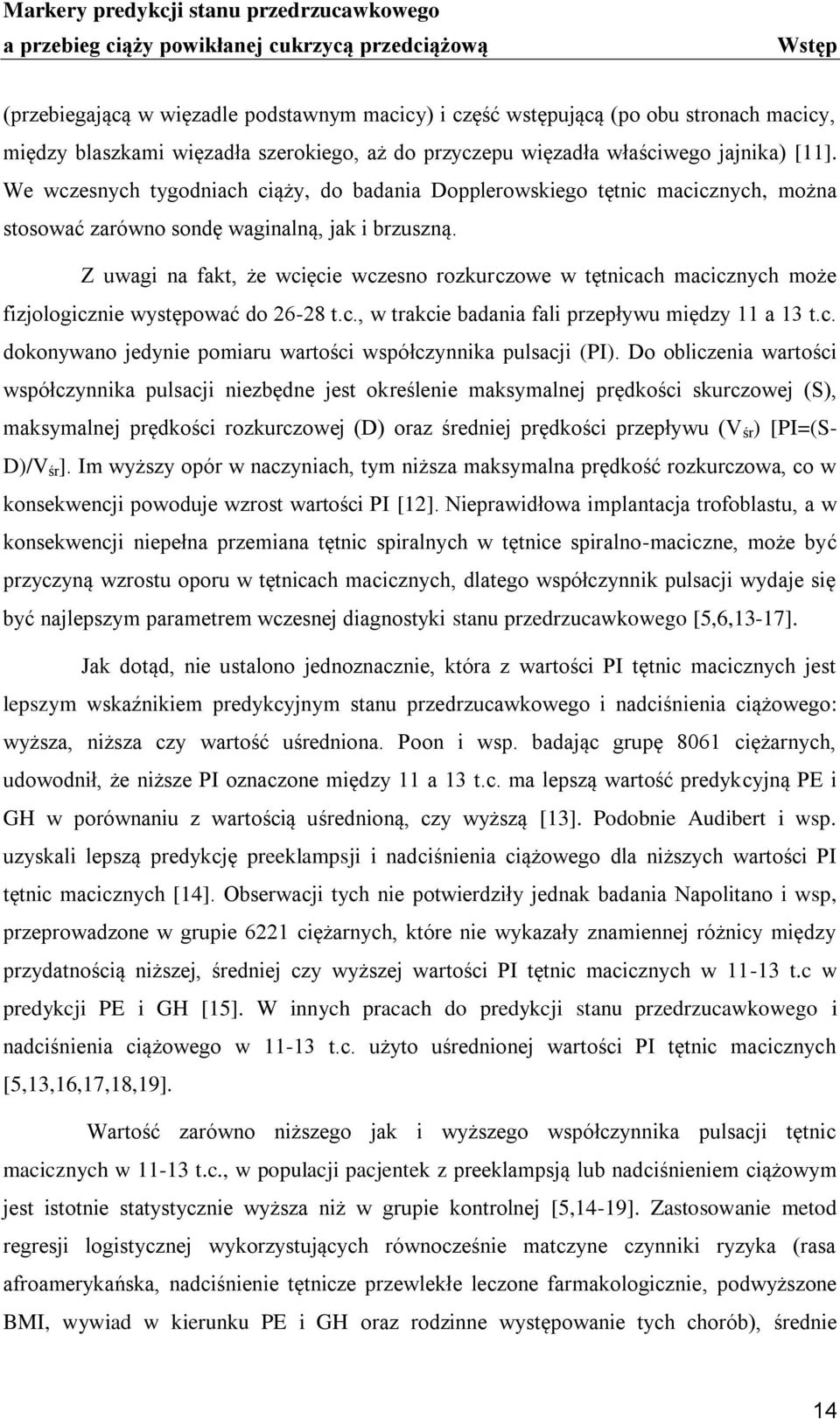 Z uwagi na fakt, że wcięcie wczesno rozkurczowe w tętnicach macicznych może fizjologicznie występować do 26-28 t.c., w trakcie badania fali przepływu między 11 a 13 t.c. dokonywano jedynie pomiaru wartości współczynnika pulsacji (PI).