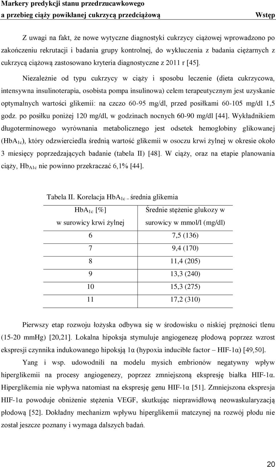 Niezależnie od typu cukrzycy w ciąży i sposobu leczenie (dieta cukrzycowa, intensywna insulinoterapia, osobista pompa insulinowa) celem terapeutycznym jest uzyskanie optymalnych wartości glikemii: na