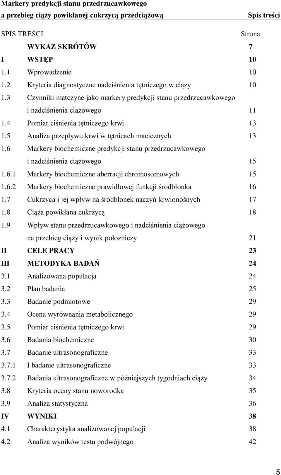 6 Markery biochemiczne predykcji stanu przedrzucawkowego i nadciśnienia ciążowego 15 1.6.1 Markery biochemiczne aberracji chromosomowych 15 1.6.2 Markery biochemiczne prawidłowej funkcji śródbłonka 16 1.