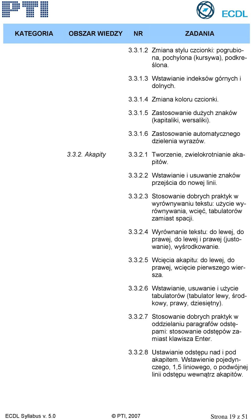 3.3.2.4 Wyrównanie tekstu: do lewej, do prawej, do lewej i prawej (justowanie), wyśrodkowanie. 3.3.2.5 Wcięcia akapitu: do lewej, do prawej, wcięcie pierwszego wiersza. 3.3.2.6 Wstawianie, usuwanie i użycie tabulatorów (tabulator lewy, środkowy, prawy, dziesiętny).