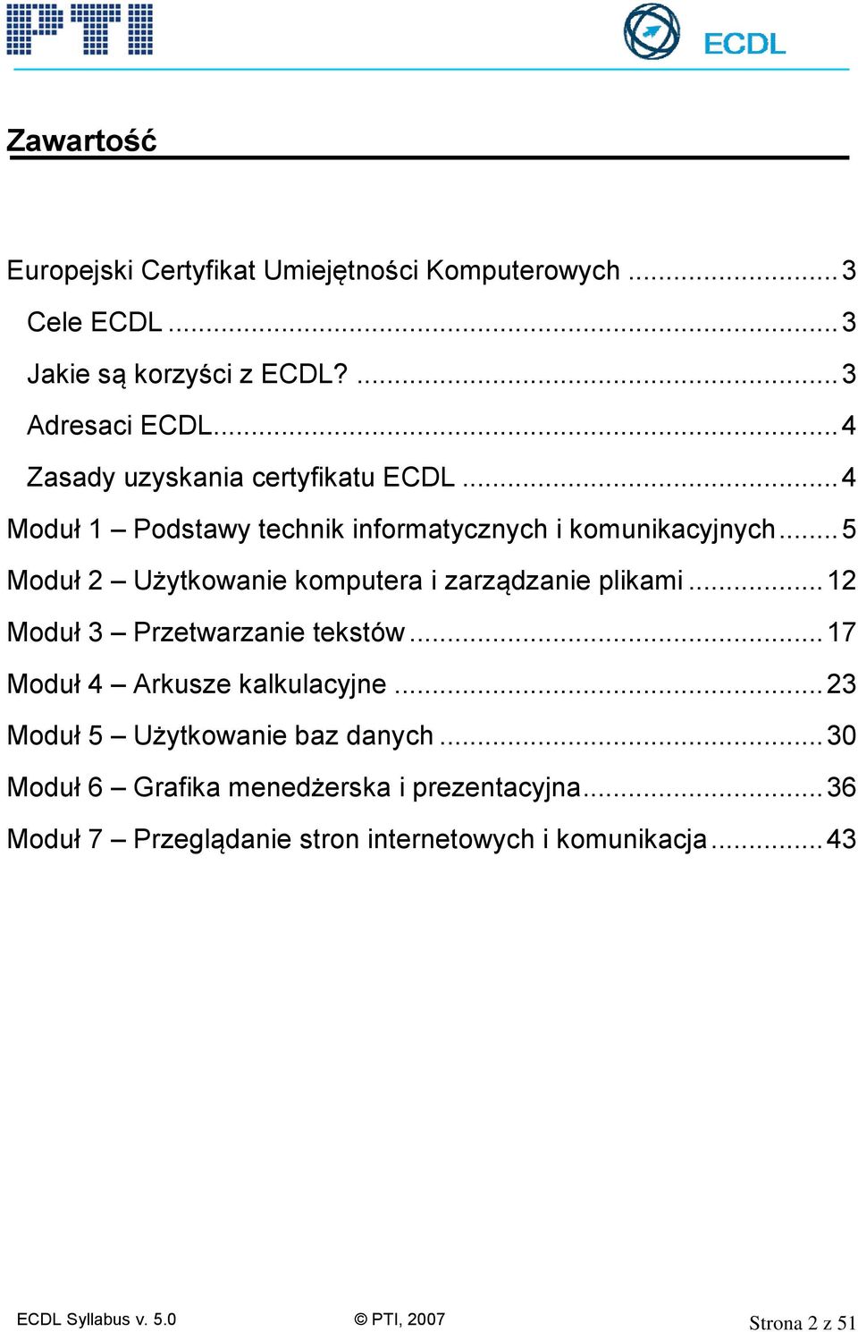 .. 5 Moduł 2 Użytkowanie komputera i zarządzanie plikami... 12 Moduł 3 Przetwarzanie tekstów... 17 Moduł 4 Arkusze kalkulacyjne.