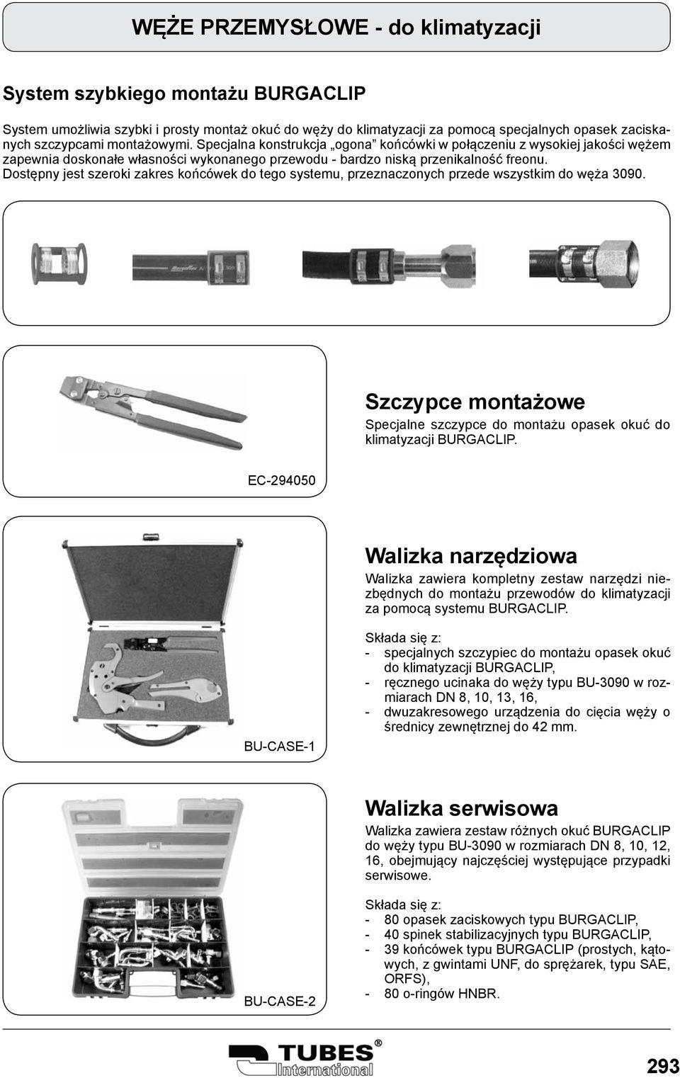 Dostępny jest szeroki zakres końcówek do tego systemu, przeznaczonych przede wszystkim do 3090. Szczypce montażowe Specjalne szczypce do montażu opasek okuć do klimatyzacji BURGACLIP.