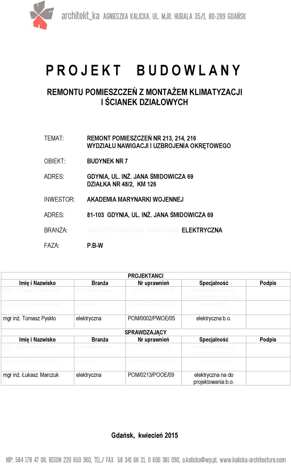 OKRĘTOWEGO OBIEKT: BUDYNEK NR 7 ADRES: GDYNIA, UL. INŻ. JANA ŚMIDOWICZA 69 DZIAŁKA NR 48/2, KM 126 INWESTOR: AKADEMIA MARYNARKI WOJENNEJ ADRES: 81-103 GDYNIA, UL. INŻ. JANA ŚMIDOWICZA 69 BRANŻA: FAZA: ARCHITEKTONICZNA, SANITARNA, ELEKTRYCZNA P.