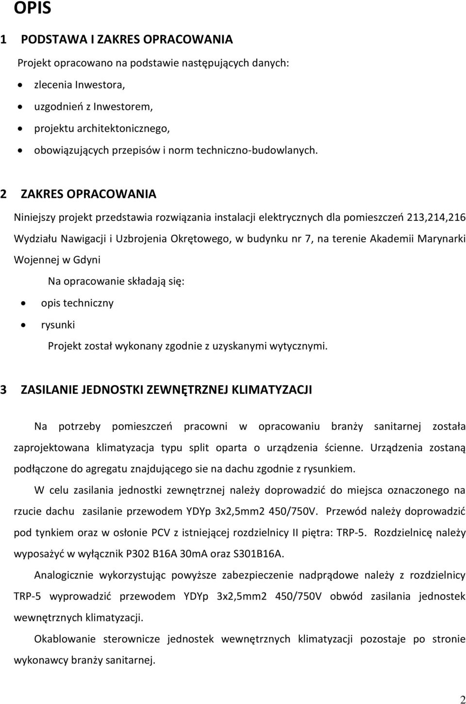 2 ZAKRES OPRACOWANIA Niniejszy projekt przedstawia rozwiązania instalacji elektrycznych dla pomieszczeń 213,214,216 Wydziału Nawigacji i Uzbrojenia Okrętowego, w budynku nr 7, na terenie Akademii