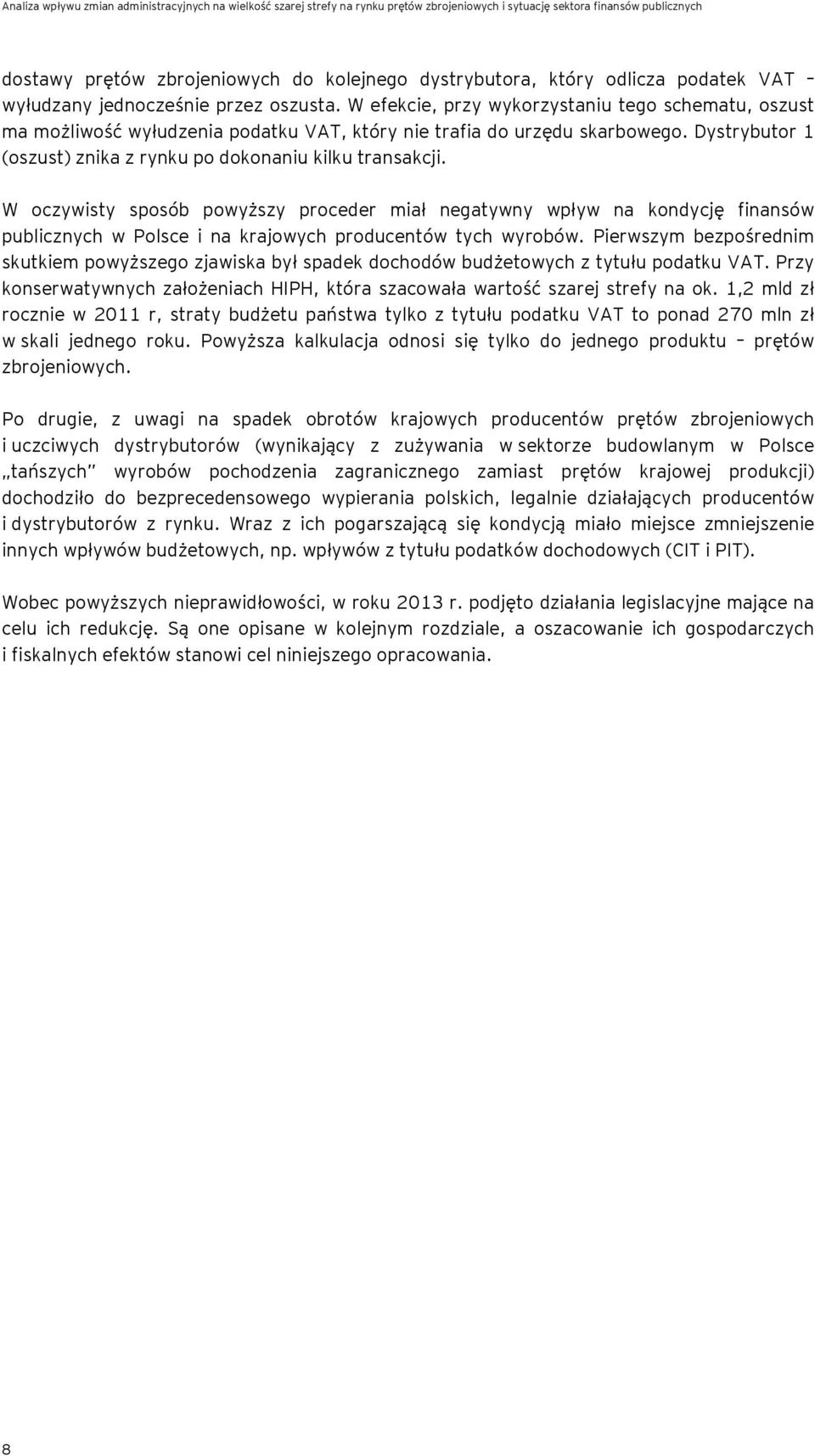 W oczywisty sposób powyższy proceder miał negatywny wpływ na kondycję finansów publicznych w Polsce i na krajowych producentów tych wyrobów.