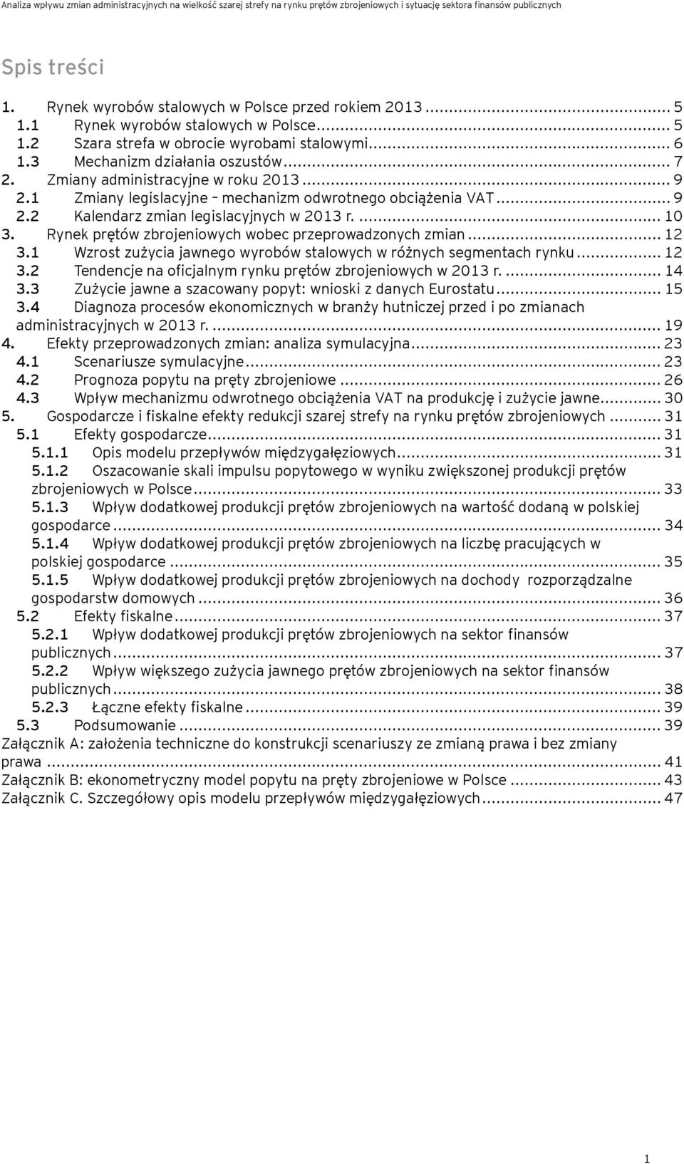 Rynek prętów zbrojeniowych wobec przeprowadzonych zmian... 12 3.1 Wzrost zużycia jawnego wyrobów stalowych w różnych segmentach rynku... 12 3.2 Tendencje na oficjalnym rynku prętów zbrojeniowych w 2013 r.