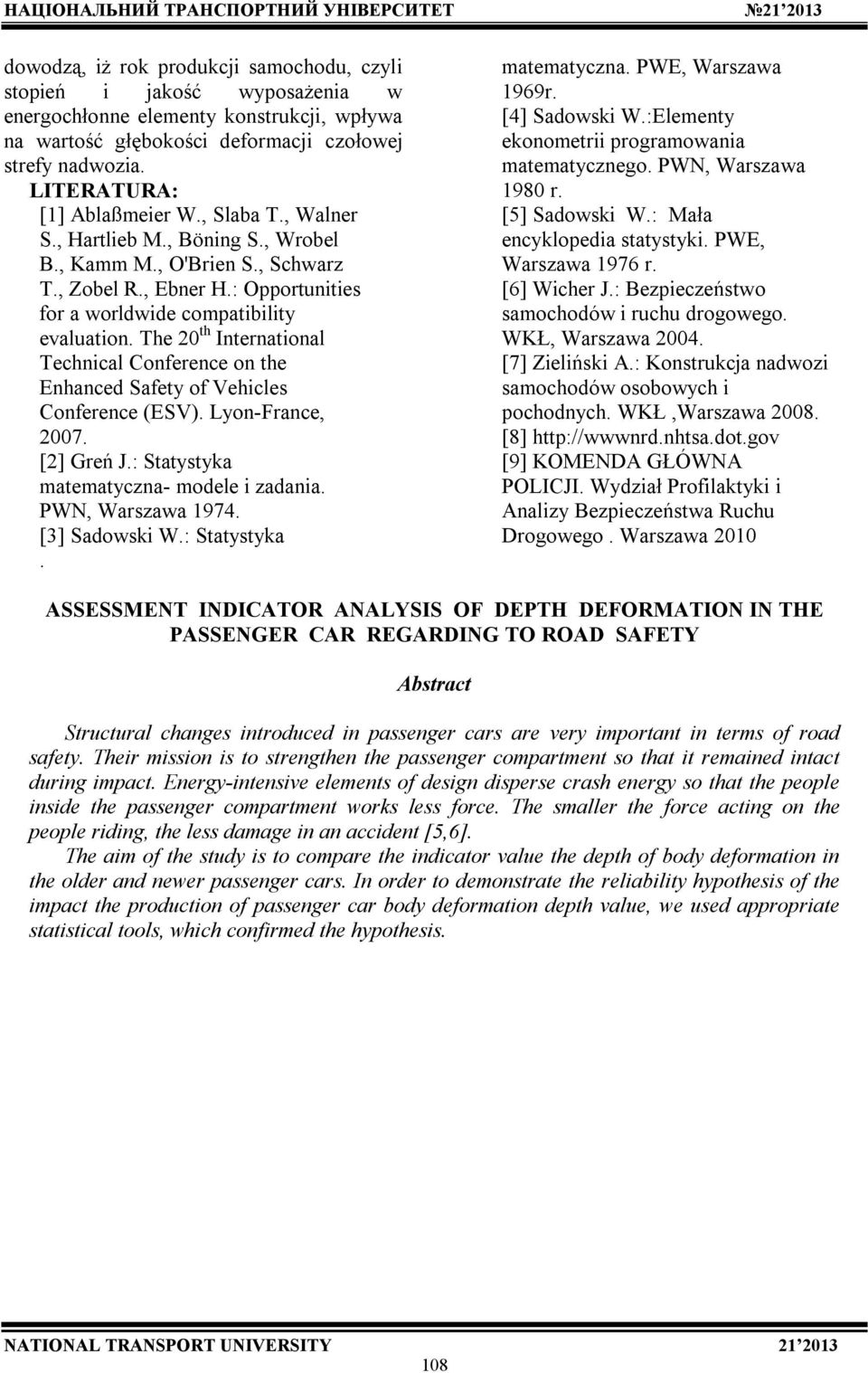The 0 th Iteratoal Techcal Coferece o the Ehaced Safety of Vehcles Coferece (ESV). Lyo-Frace, 007. [] Greń J.: Statystyka matematycza- modele zadaa. WN, Warszawa 1974. [3] Sadowsk W.: Statystyka. matematycza. WE, Warszawa 1969r.
