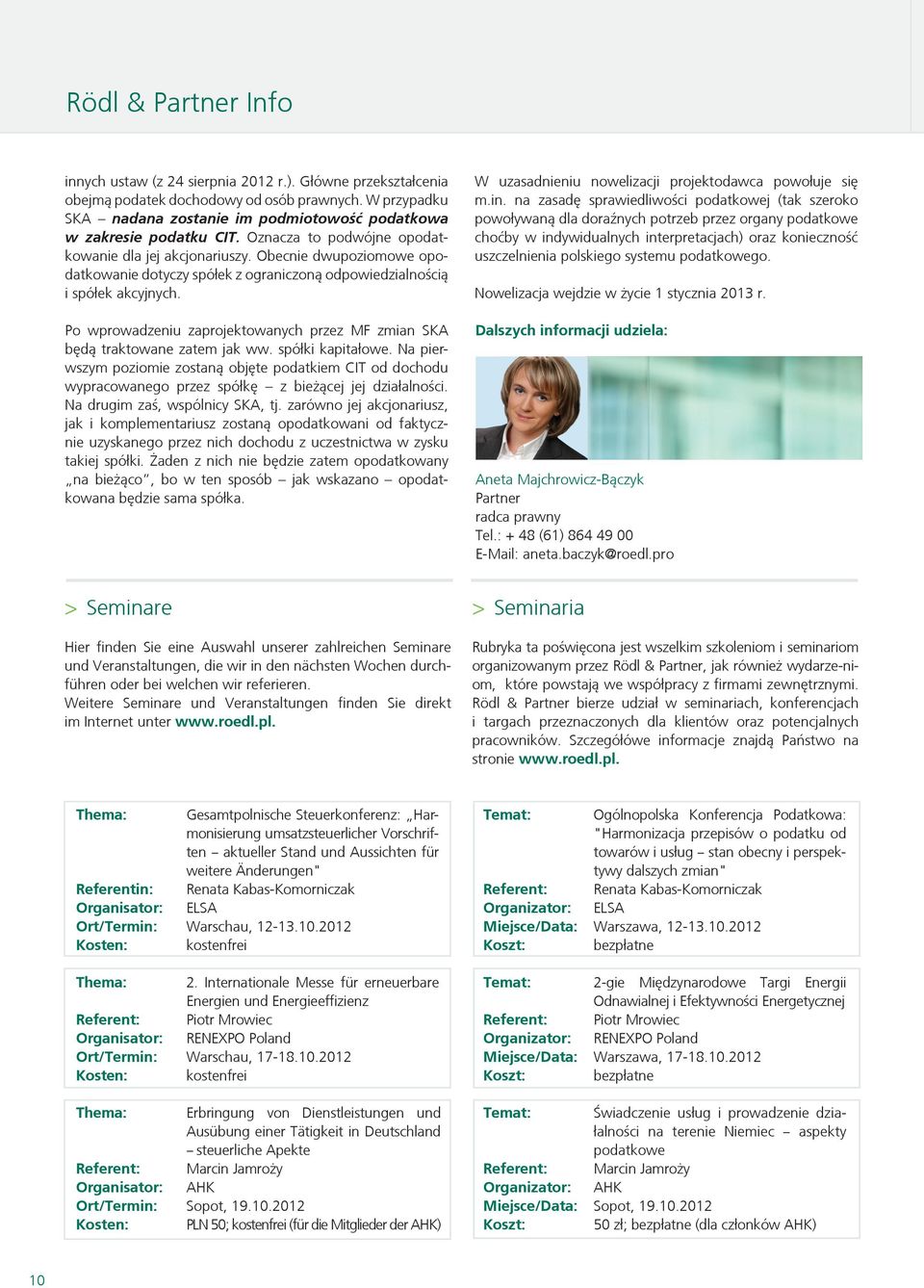 Obecnie dwupoziomowe opodatkowanie dotyczy spółek z ograniczoną odpowiedzialnością i spółek akcyjnych. Po wprowadzeniu zaprojektowanych przez MF zmian SKA będą traktowane zatem jak ww.