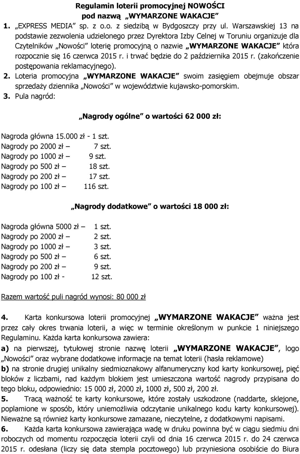 czerwca 2015 r. i trwać będzie do 2 października 2015 r. (zakończenie postępowania reklamacyjnego). 2. Loteria promocyjna WYMARZONE WAKACJE swoim zasięgiem obejmuje obszar sprzedaży dziennika Nowości w województwie kujawsko-pomorskim.