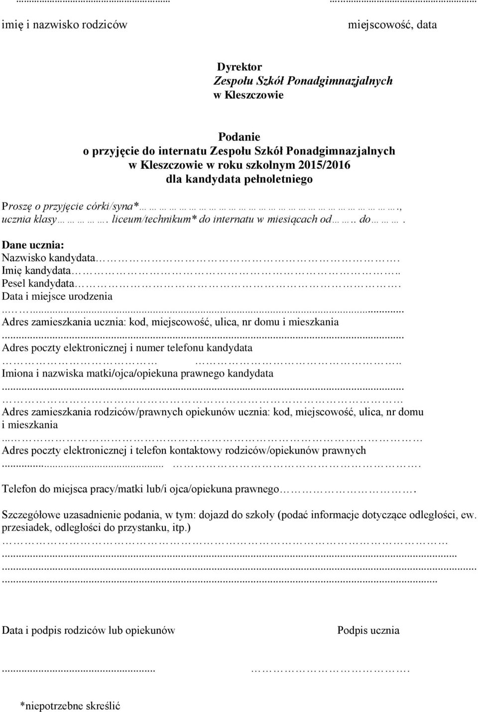 pełnoletniego Proszę o przyjęcie córki/syna*., ucznia klasy. liceum/technikum* do internatu w miesiącach od.. do. Dane ucznia: Nazwisko kandydata. Imię kandydata.. Pesel kandydata.