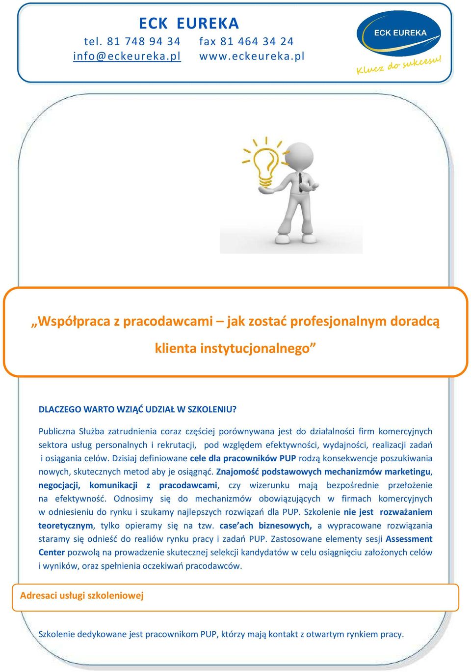 osiągania celów. Dzisiaj definiowane cele dla pracowników PUP rodzą konsekwencje poszukiwania nowych, skutecznych metod aby je osiągnąć.