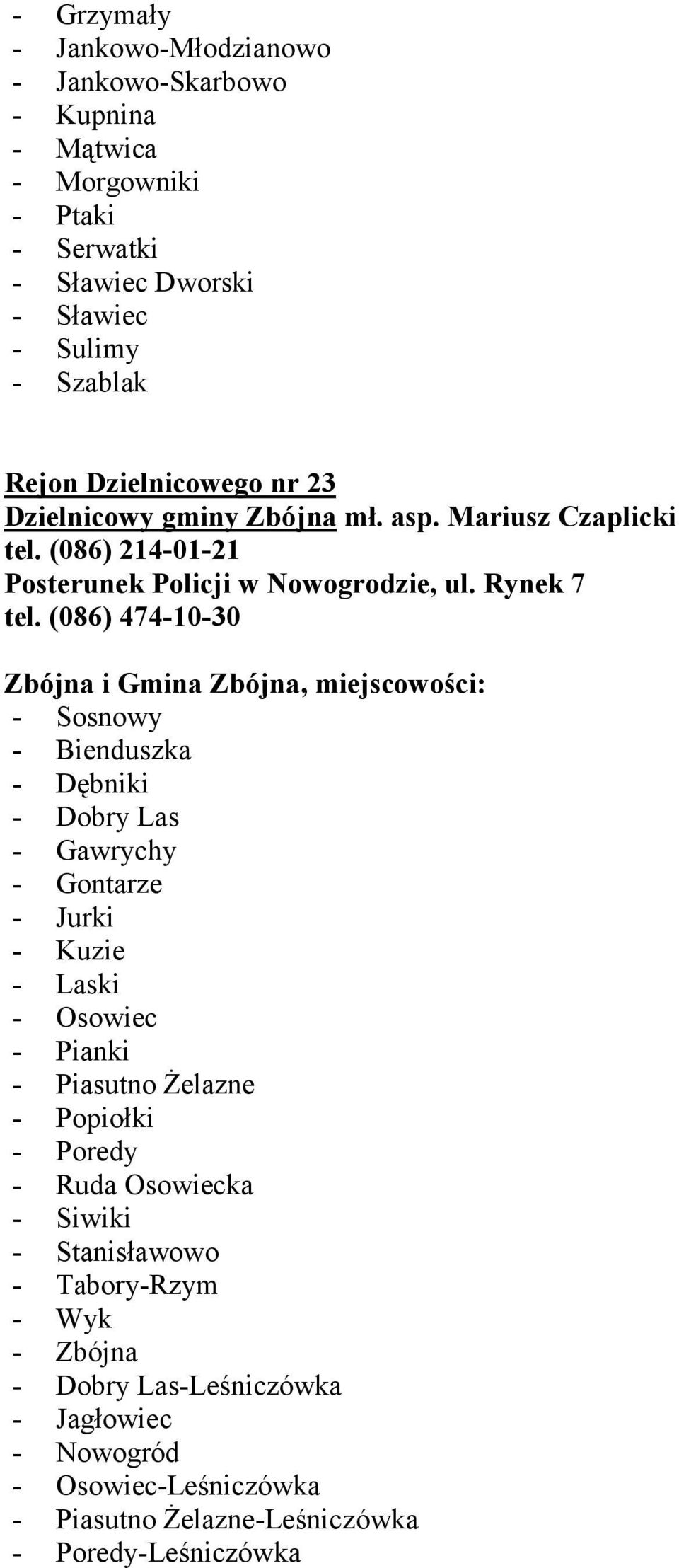 (086) 474-10-30 Zbójna i Gmina Zbójna, miejscowości: - Sosnowy - Bienduszka - Dębniki - Dobry Las - Gawrychy - Gontarze - Jurki - Kuzie - Laski - Osowiec - Pianki - Piasutno