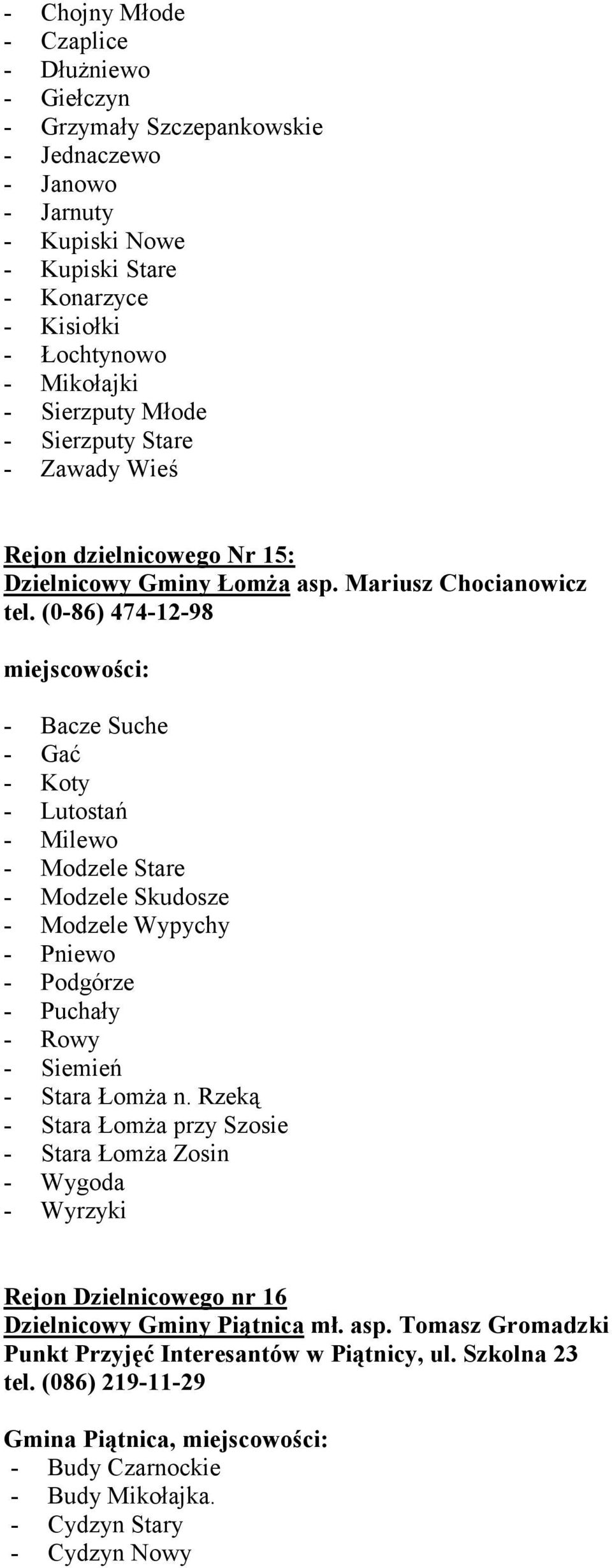 (0-86) 474-12-98 miejscowości: - Bacze Suche - Gać - Koty - Lutostań - Milewo - Modzele Stare - Modzele Skudosze - Modzele Wypychy - Pniewo - Podgórze - Puchały - Rowy - Siemień - Stara Łomża n.