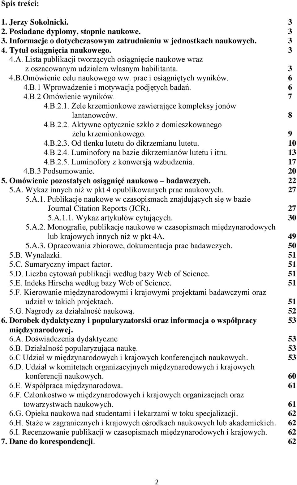 6 4.B.2 Omówienie wyników. 7 4.B.2.1. Żele krzemionkowe zawierające kompleksy jonów lantanowców. 8 4.B.2.2. Aktywne optycznie szkło z domieszkowanego żelu krzemionkowego. 9 4.B.2.3.