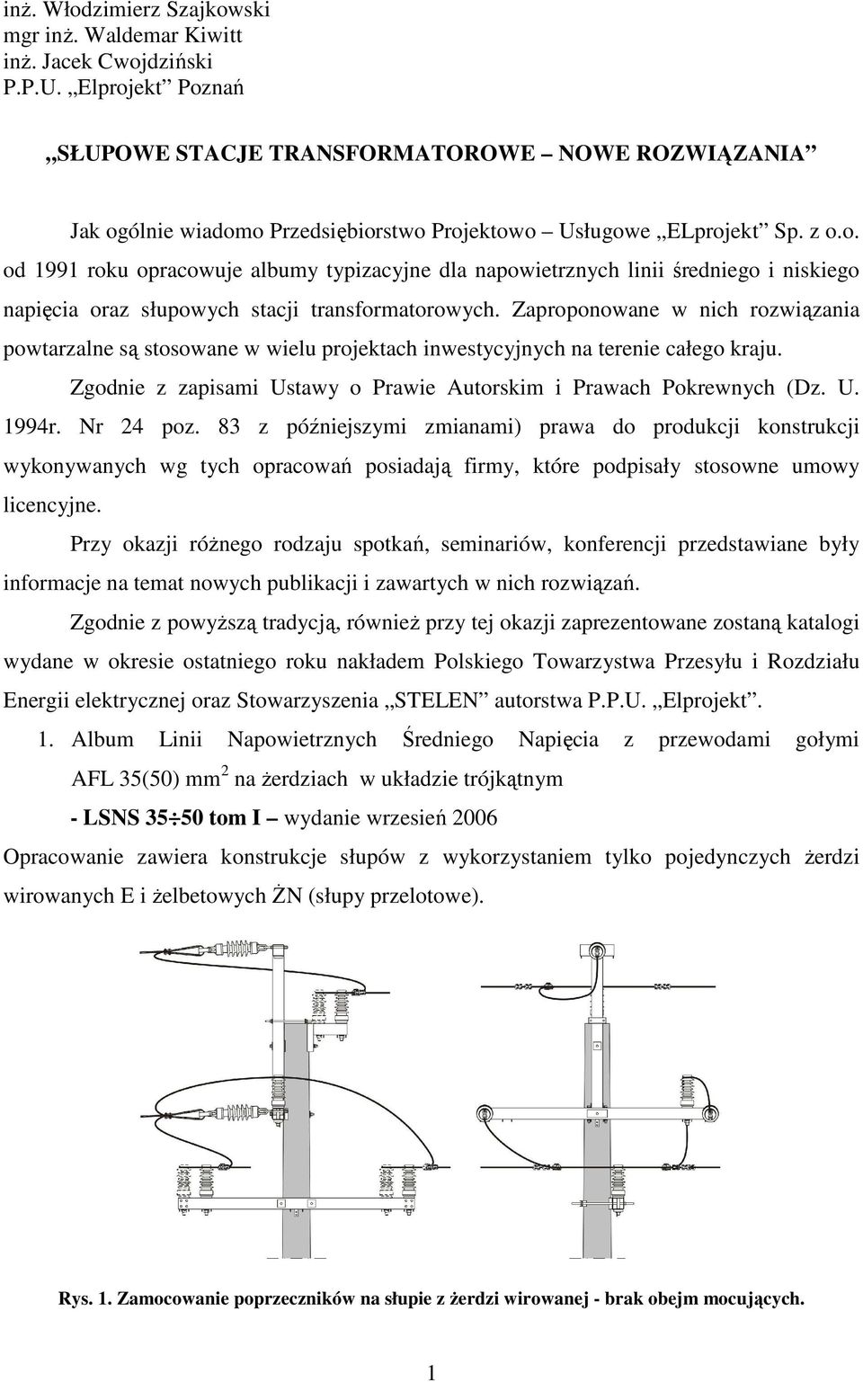 Zaproponowane w nich rozwiązania powtarzalne są stosowane w wielu projektach inwestycyjnych na terenie całego kraju. Zgodnie z zapisami Ustawy o Prawie Autorskim i Prawach Pokrewnych (Dz. U. 1994r.