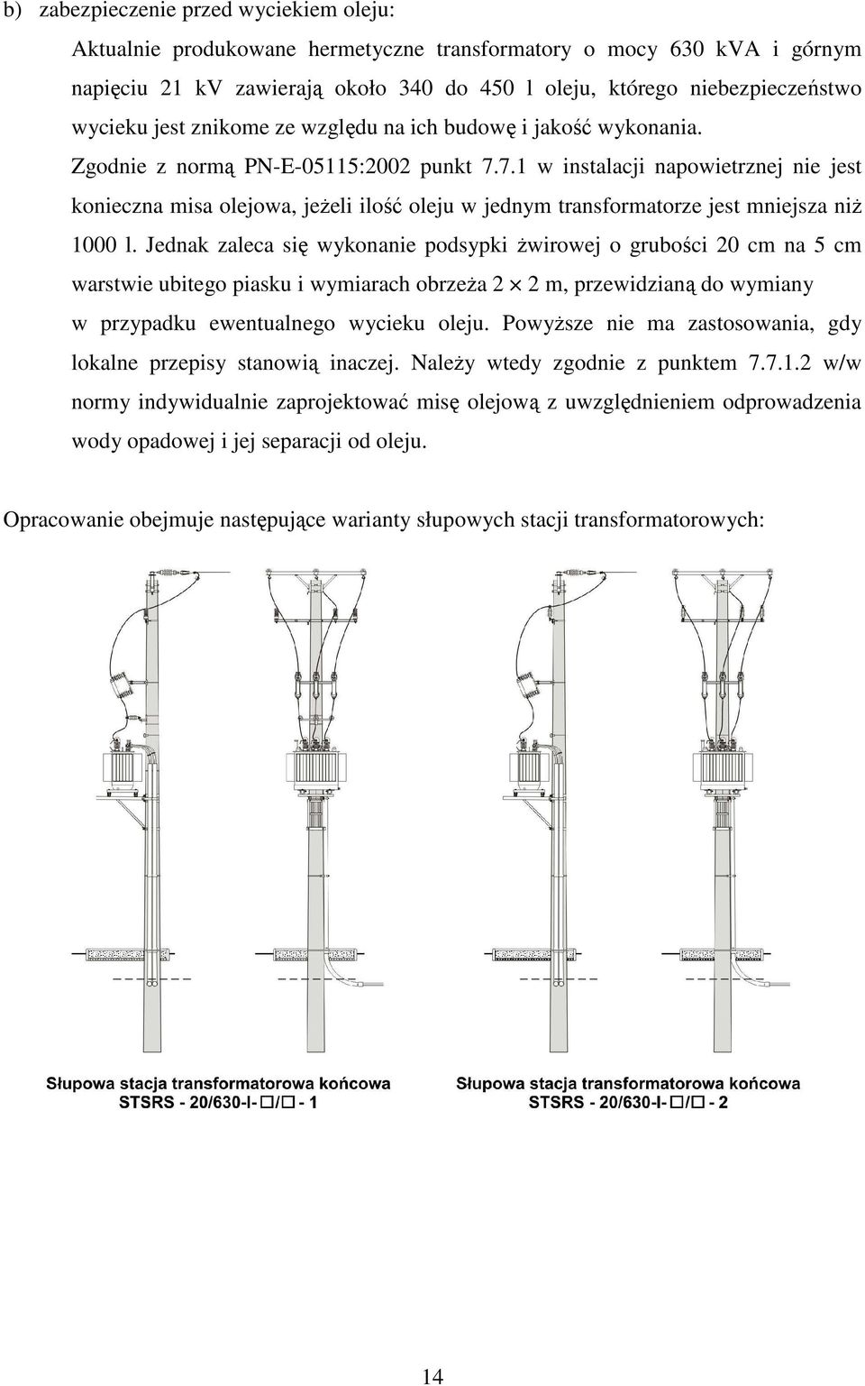 7.1 w instalacji napowietrznej nie jest konieczna misa olejowa, jeŝeli ilość oleju w jednym transformatorze jest mniejsza niŝ 1000 l.