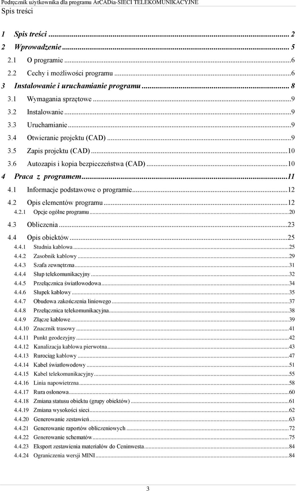 2 Opis elementów programu... 12 4.2.1 Opcje ogólne programu... 20 4.3 Obliczenia... 23 4.4 Opis obiektów... 25 4.4.1 Studnia kablowa... 25 4.4.2 Zasobnik kablowy... 29 4.4.3 Szafa zewnętrzna... 31 4.