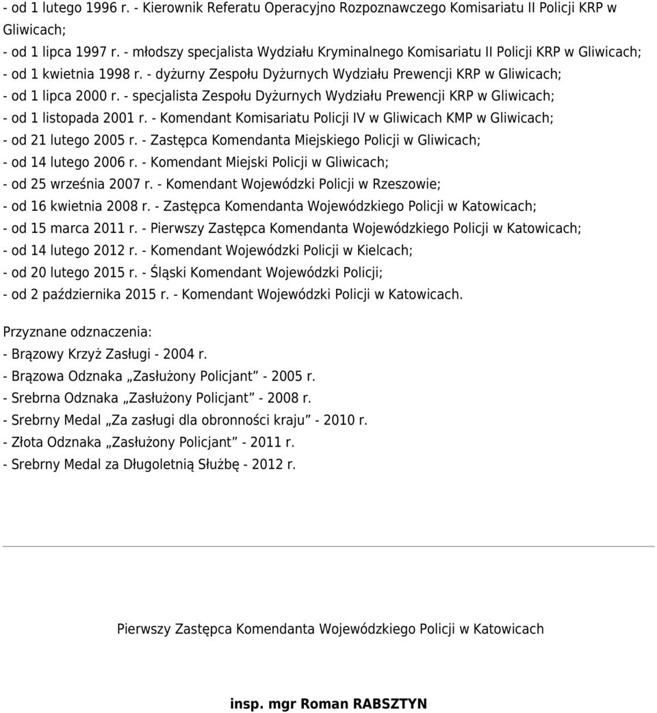 - specjalista Zespołu Dyżurnych Wydziału Prewencji KRP w Gliwicach; - od 1 listopada 2001 r. - Komendant Komisariatu Policji IV w Gliwicach KMP w Gliwicach; - od 21 lutego 2005 r.