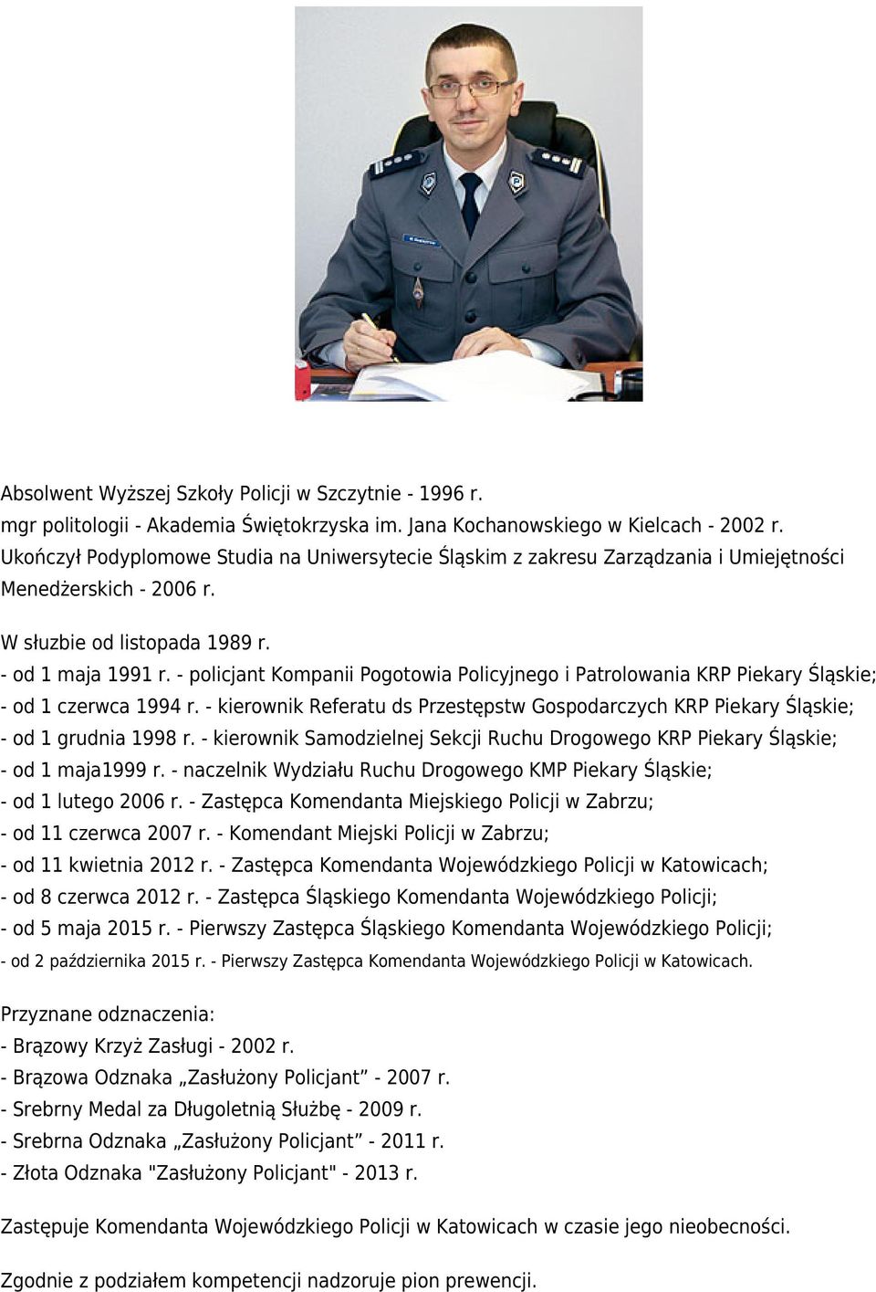 - policjant Kompanii Pogotowia Policyjnego i Patrolowania KRP Piekary Śląskie; - od 1 czerwca 1994 r. - kierownik Referatu ds Przestępstw Gospodarczych KRP Piekary Śląskie; - od 1 grudnia 1998 r.