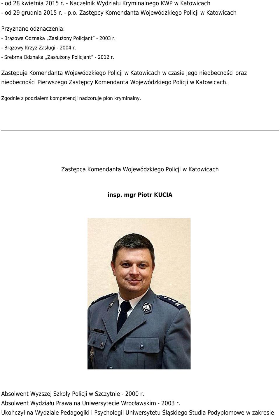 Zastępuje Komendanta Wojewódzkiego Policji w Katowicach w czasie jego nieobecności oraz nieobecności Pierwszego Zastępcy Komendanta Wojewódzkiego Policji w Katowicach.