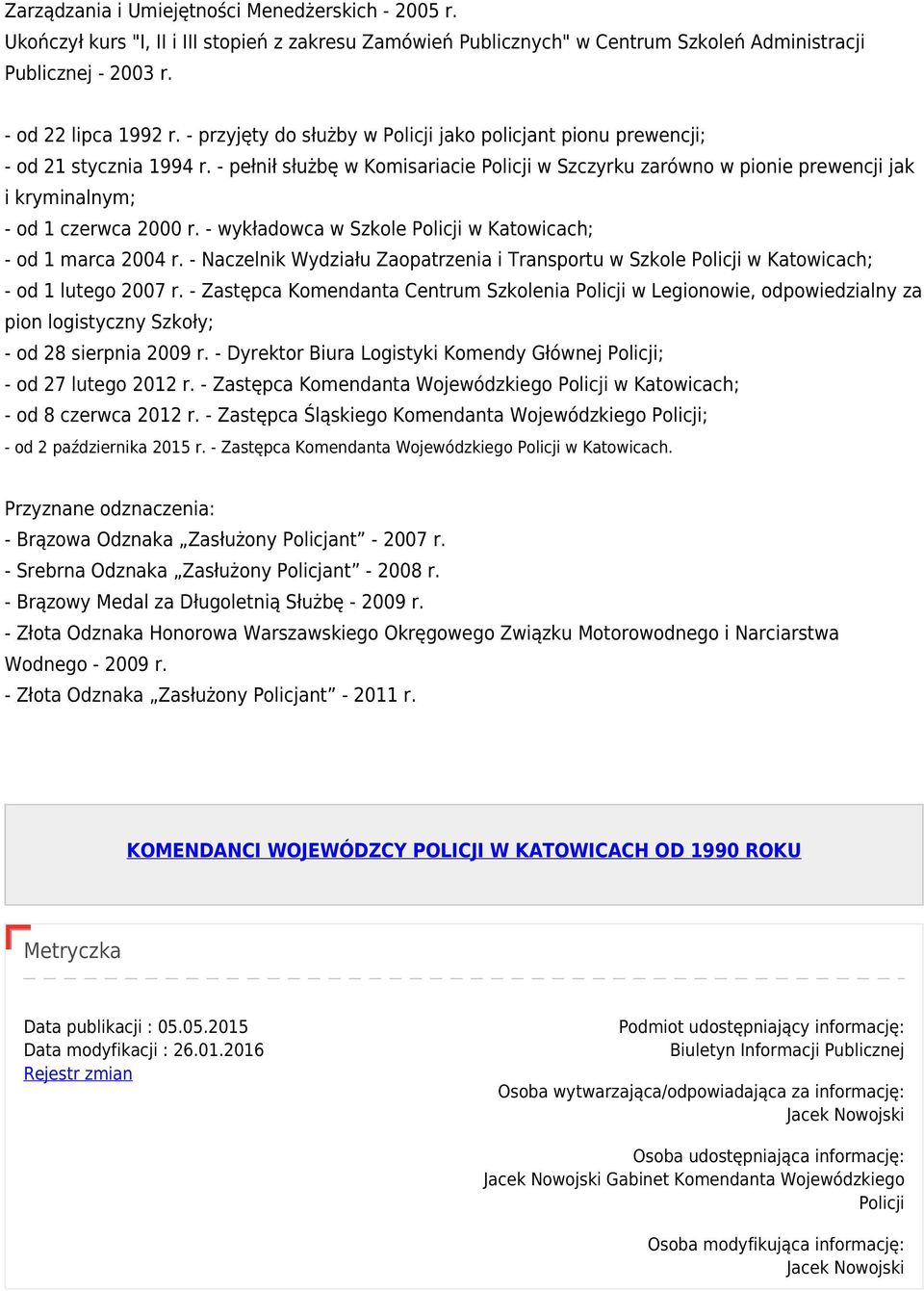 - pełnił służbę w Komisariacie Policji w Szczyrku zarówno w pionie prewencji jak i kryminalnym; - od 1 czerwca 2000 r. - wykładowca w Szkole Policji w Katowicach; - od 1 marca 2004 r.