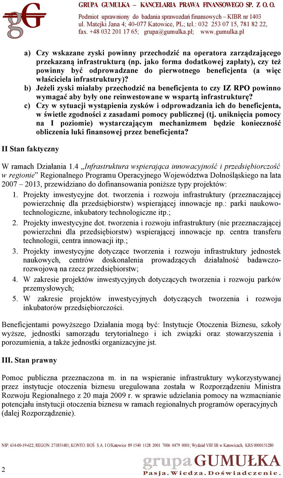 b) Jeżeli zyski miałaby przechodzić na beneficjenta to czy IZ RPO powinno wymagać aby były one reinwestowane w wspartą infrastrukturę?