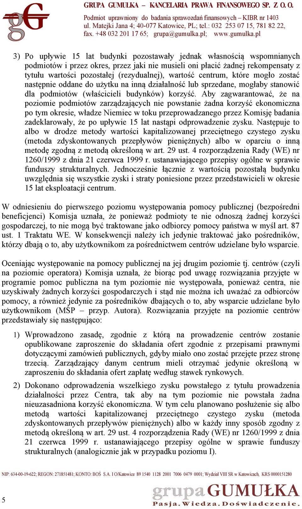 Aby zagwarantować, że na poziomie podmiotów zarządzających nie powstanie żadna korzyść ekonomiczna po tym okresie, władze Niemiec w toku przeprowadzanego przez Komisję badania zadeklarowały, że po