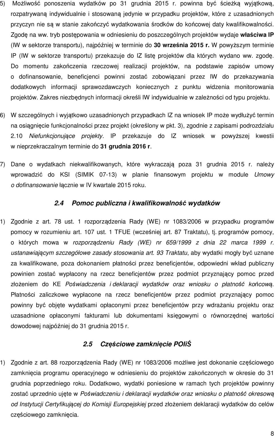 kwalifikowalności. Zgodę na ww. tryb postępowania w odniesieniu do poszczególnych projektów wydaje właściwa IP (IW w sektorze transportu), najpóźniej w terminie do 30 września 2015 r.