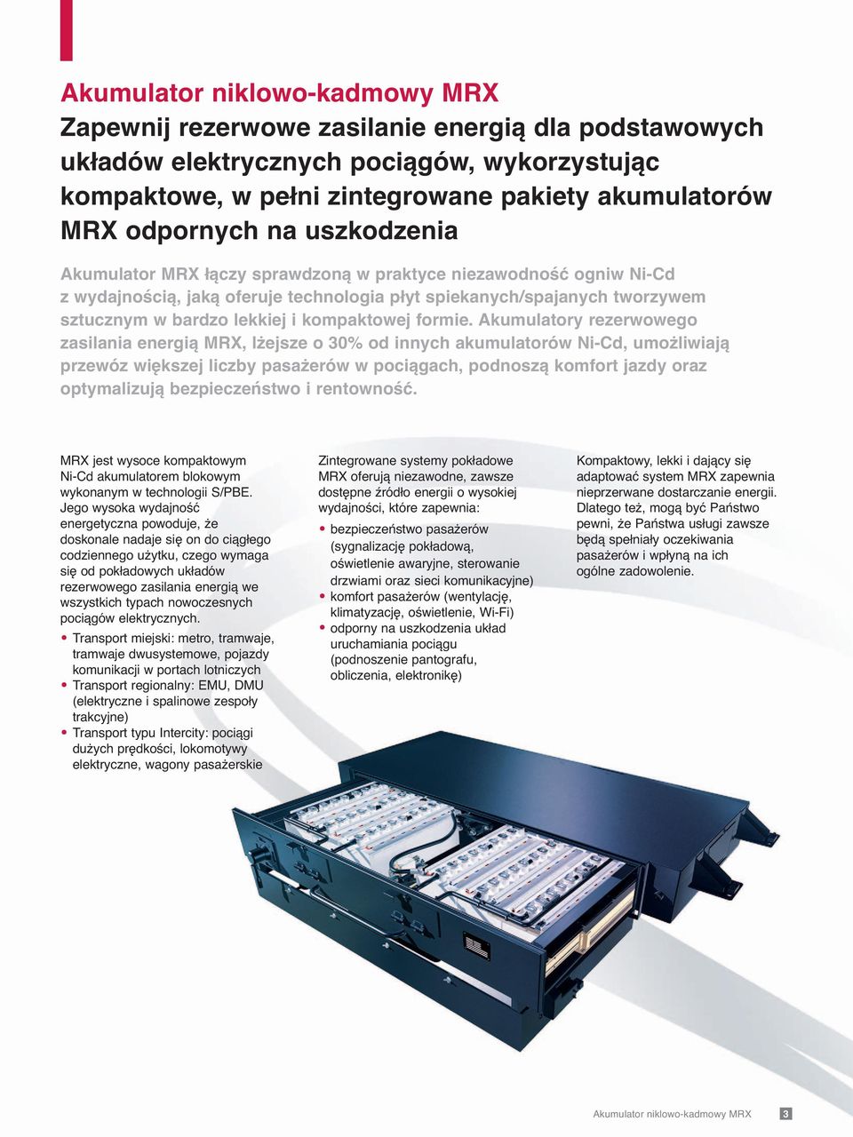 Akumulatory rezerwowego zasilania energią MRX, lżejsze o 30% od innych akumulatorów Ni-Cd, umożliwiają przewóz większej liczby pasażerów w pociągach, podnoszą komfort jazdy oraz optymalizują