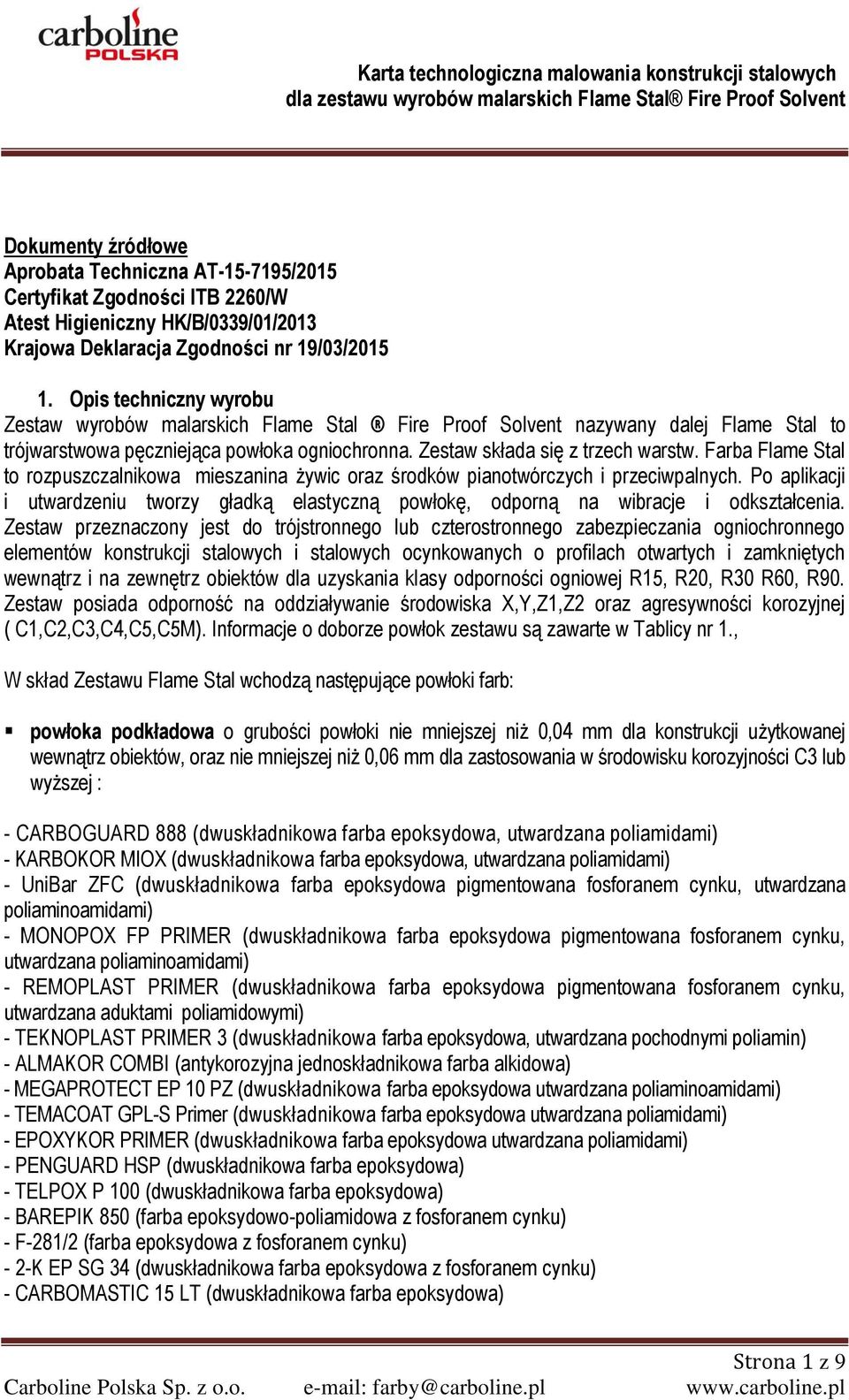 Farba Flame Stal to rozpuszczalnikowa mieszanina żywic oraz środków pianotwórczych i przeciwpalnych. Po aplikacji i utwardzeniu tworzy gładką elastyczną powłokę, odporną na wibracje i odkształcenia.