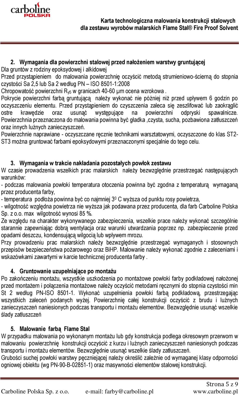 Pokrycie powierzchni farbą gruntującą należy wykonać nie później niż przed upływem 6 godzin po oczyszczeniu elementu.