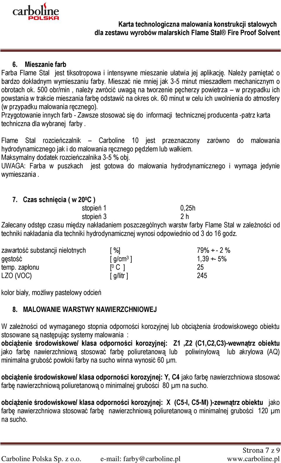 500 obr/min, należy zwrócić uwagą na tworzenie pęcherzy powietrza w przypadku ich powstania w trakcie mieszania farbę odstawić na okres ok.