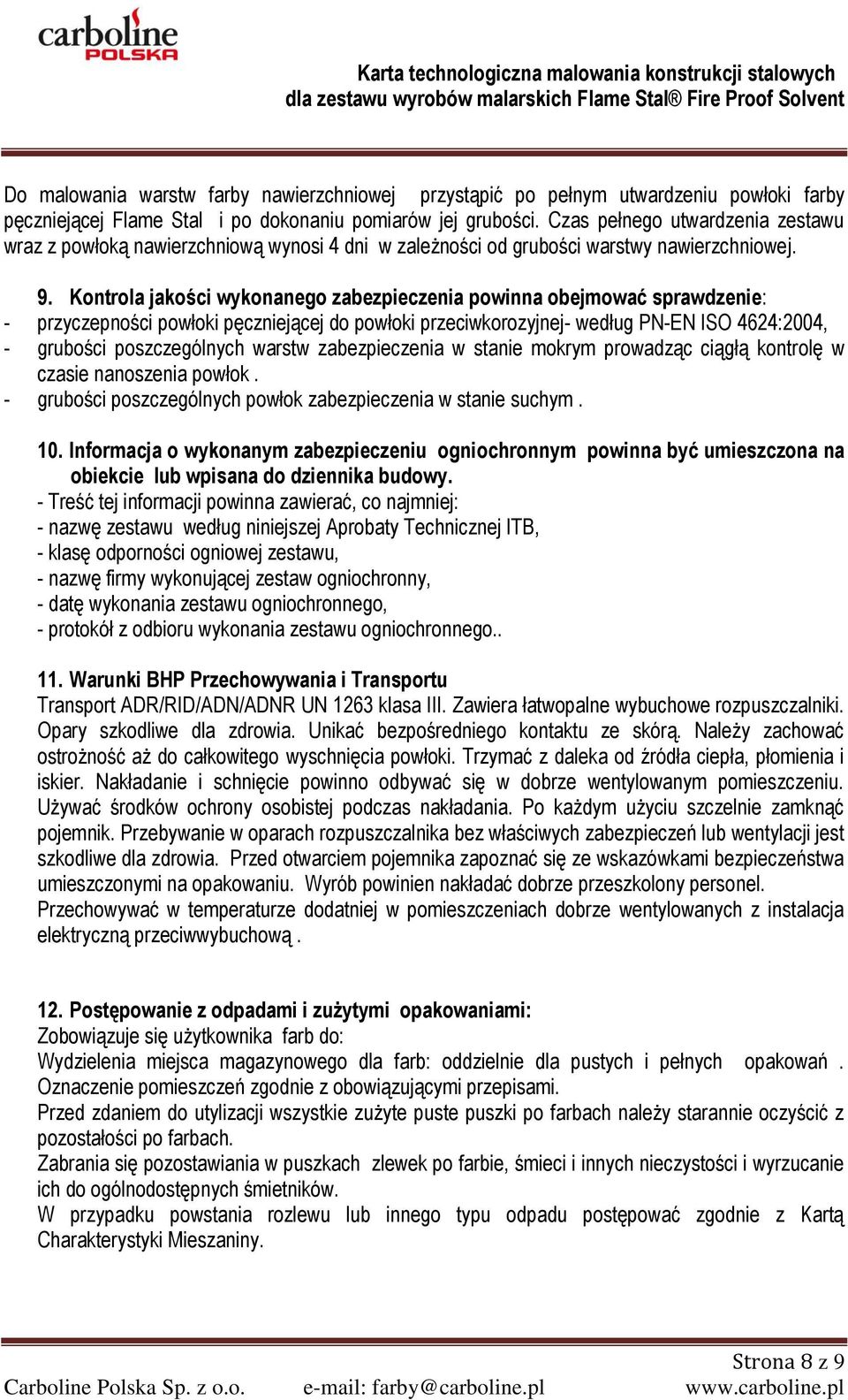 Kontrola jakości wykonanego zabezpieczenia powinna obejmować sprawdzenie: - przyczepności powłoki pęczniejącej do powłoki przeciwkorozyjnej- według PN-EN ISO 4624:2004, - grubości poszczególnych