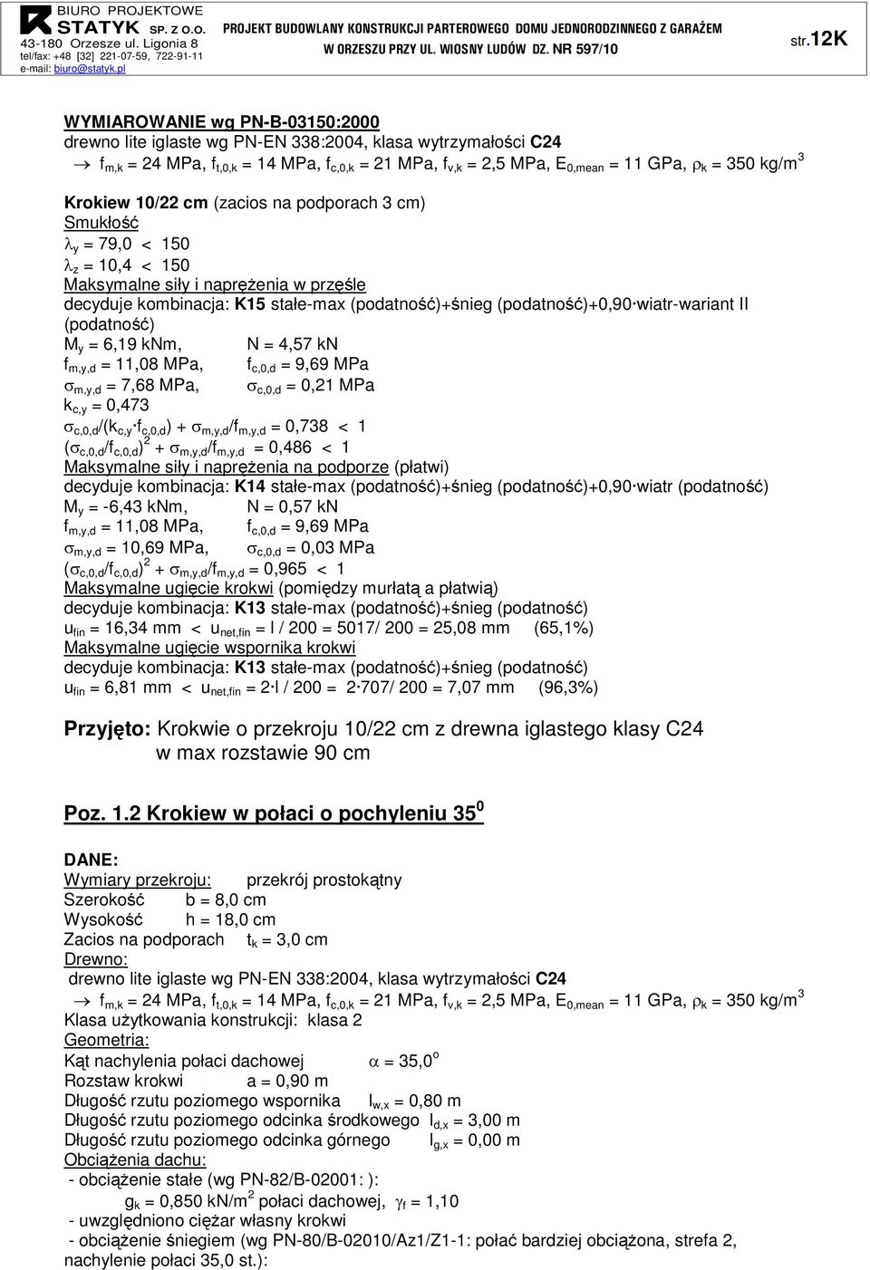 (podatność)+0,90 wiatr-wariant II (podatność) M y = 6,19 knm, N = 4,57 kn f m,y,d = 11,08 MPa, f c,0,d = 9,69 MPa σ m,y,d = 7,68 MPa, σ c,0,d = 0,21 MPa k c,y = 0,473 σ c,0,d /(k c,y f c,0,d ) + σ