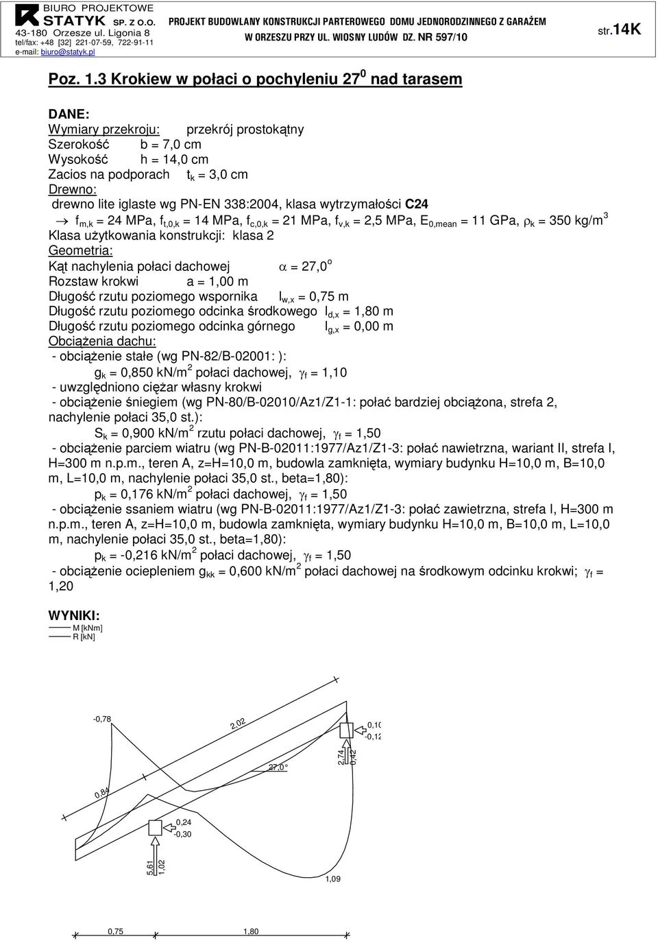 PN-EN 338:2004, klasa wytrzymałości C24 f m,k = 24 MPa, f t,0,k = 14 MPa, f c,0,k = 21 MPa, f v,k = 2,5 MPa, E 0,mean = 11 GPa, ρ k = 350 kg/m 3 Klasa użytkowania konstrukcji: klasa 2 Geometria: Kąt