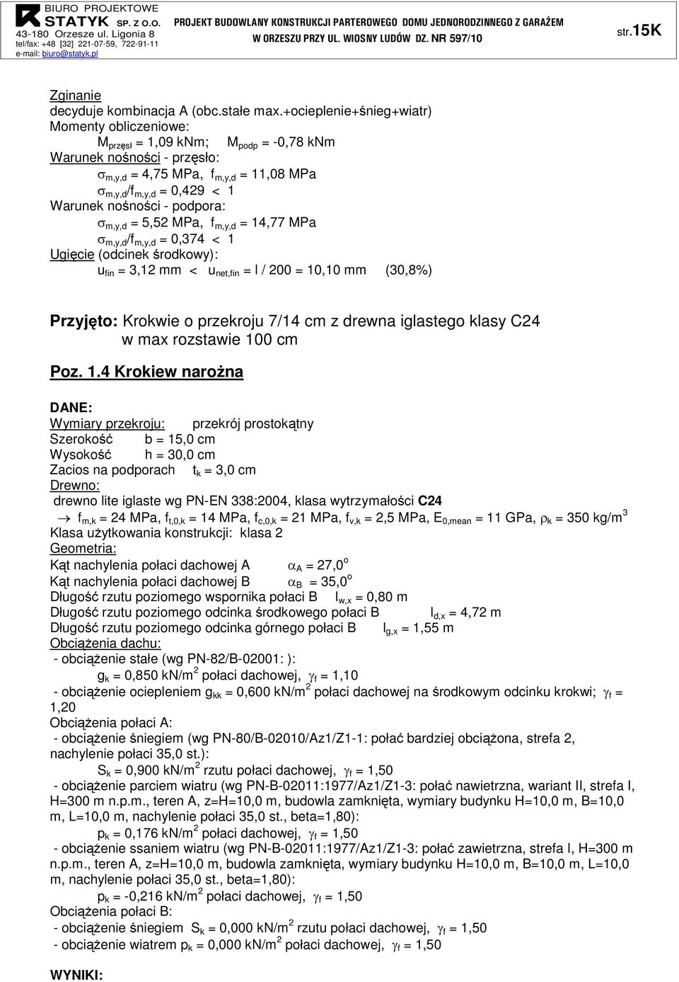 nośności - podpora: σ m,y,d = 5,52 MPa, f m,y,d = 14,77 MPa σ m,y,d /f m,y,d = 0,374 < 1 Ugięcie (odcinek środkowy): u fin = 3,12 mm < u net,fin = l / 200 = 10,10 mm (30,8%) Przyjęto: Krokwie o