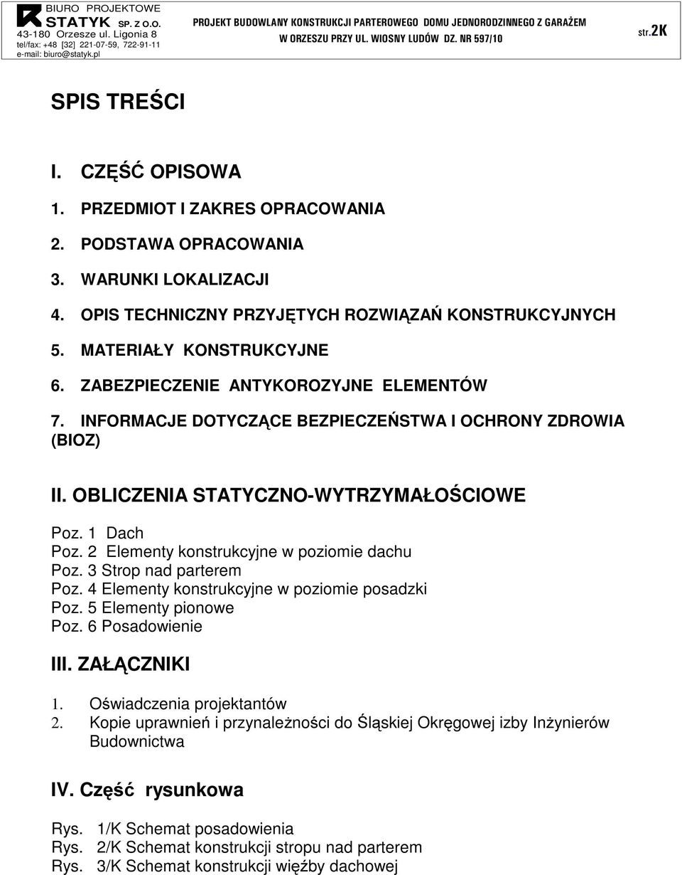 2 Elementy konstrukcyjne w poziomie dachu Poz. 3 Strop nad parterem Poz. 4 Elementy konstrukcyjne w poziomie posadzki Poz. 5 Elementy pionowe Poz. 6 Posadowienie III. ZŁĄCZNIKI 1.