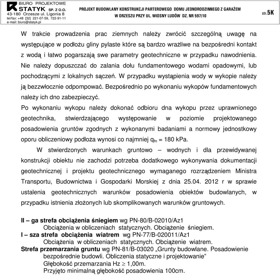 W przypadku wystąpienia wody w wykopie należy ją bezzwłocznie odpompować. Bezpośrednio po wykonaniu wykopów fundamentowych należy ich dno zabezpieczyć.