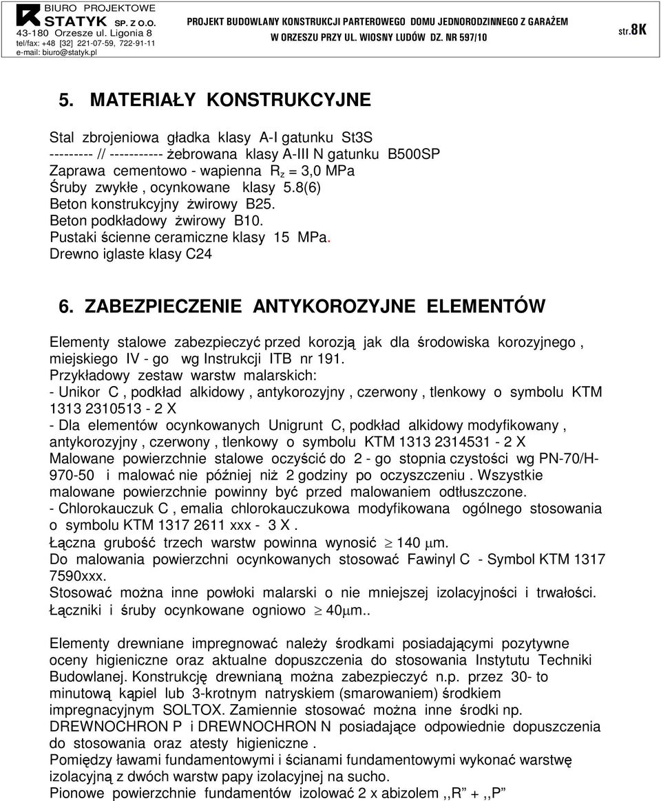 klasy 5.8(6) Beton konstrukcyjny żwirowy B25. Beton podkładowy żwirowy B10. Pustaki ścienne ceramiczne klasy 15 MPa. Drewno iglaste klasy C24 6.