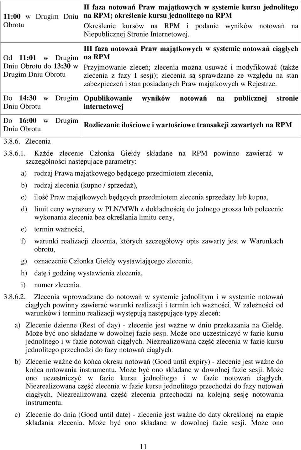 III faza notowań Praw majątkowych w systemie notowań ciągłych na RPM Przyjmowanie zleceń; zlecenia można usuwać i modyfikować (także zlecenia z fazy I sesji); zlecenia są sprawdzane ze względu na