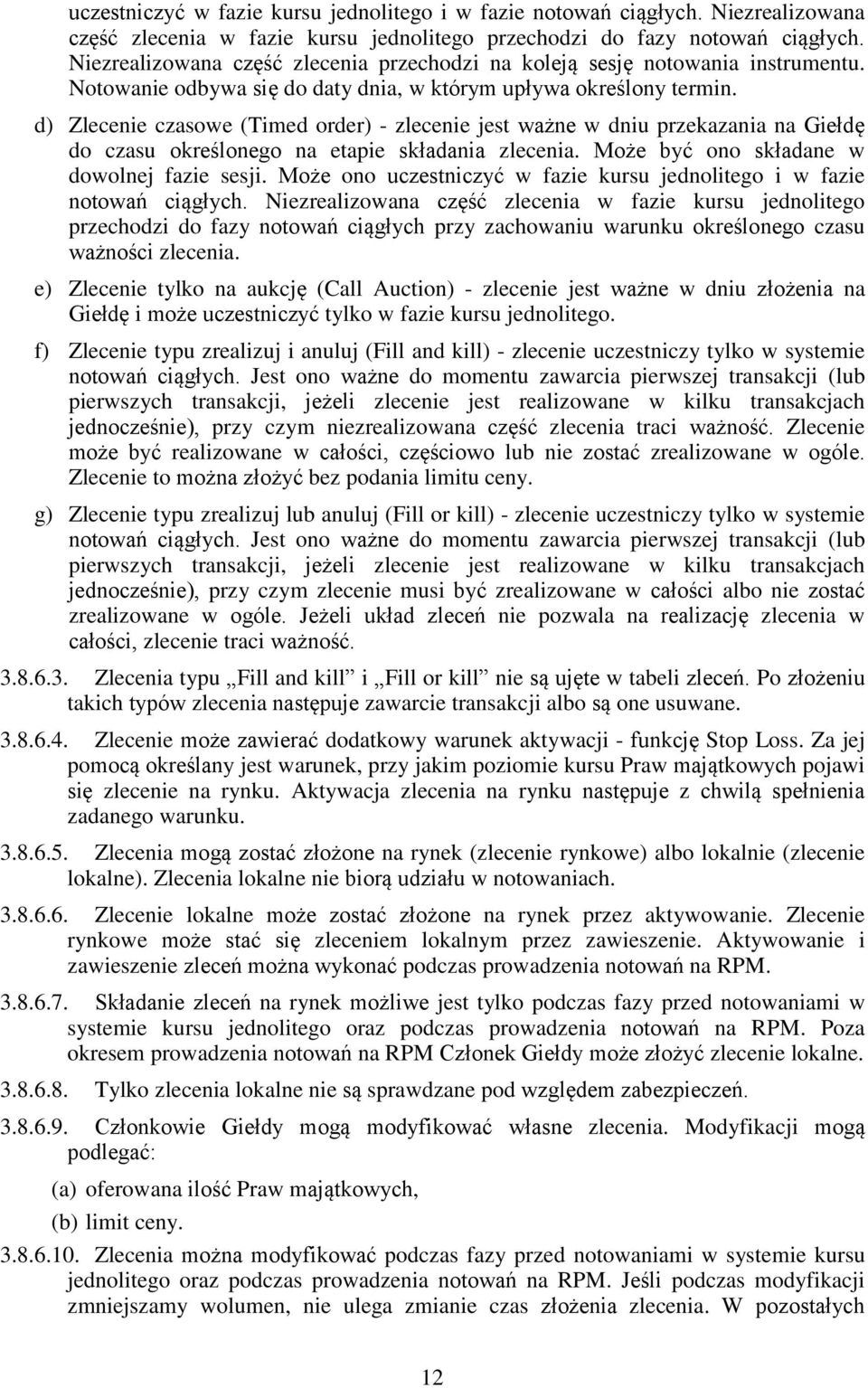 d) Zlecenie czasowe (Timed order) - zlecenie jest ważne w dniu przekazania na Giełdę do czasu określonego na etapie składania zlecenia. Może być ono składane w dowolnej fazie sesji.