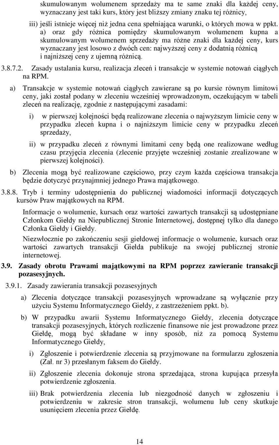 a) oraz gdy różnica pomiędzy skumulowanym wolumenem kupna a skumulowanym wolumenem sprzedaży ma różne znaki dla każdej ceny, kurs wyznaczany jest losowo z dwóch cen: najwyższej ceny z dodatnią