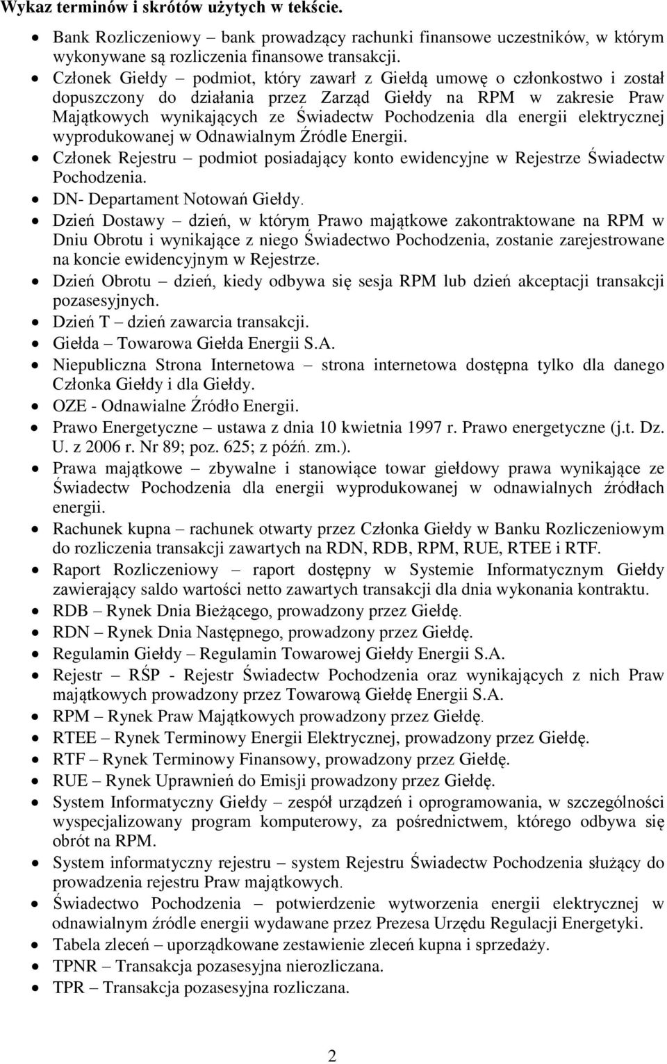 energii elektrycznej wyprodukowanej w Odnawialnym Źródle Energii. Członek Rejestru podmiot posiadający konto ewidencyjne w Rejestrze Świadectw Pochodzenia. DN- Departament Notowań Giełdy.