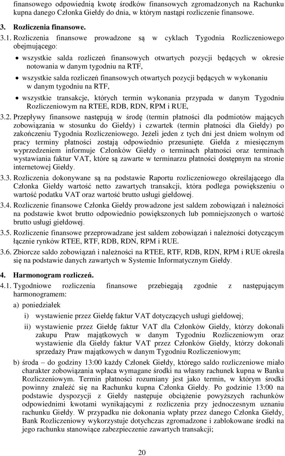 wszystkie salda rozliczeń finansowych otwartych pozycji będących w wykonaniu w danym tygodniu na RTF, wszystkie transakcje, których termin wykonania przypada w danym Tygodniu Rozliczeniowym na RTEE,