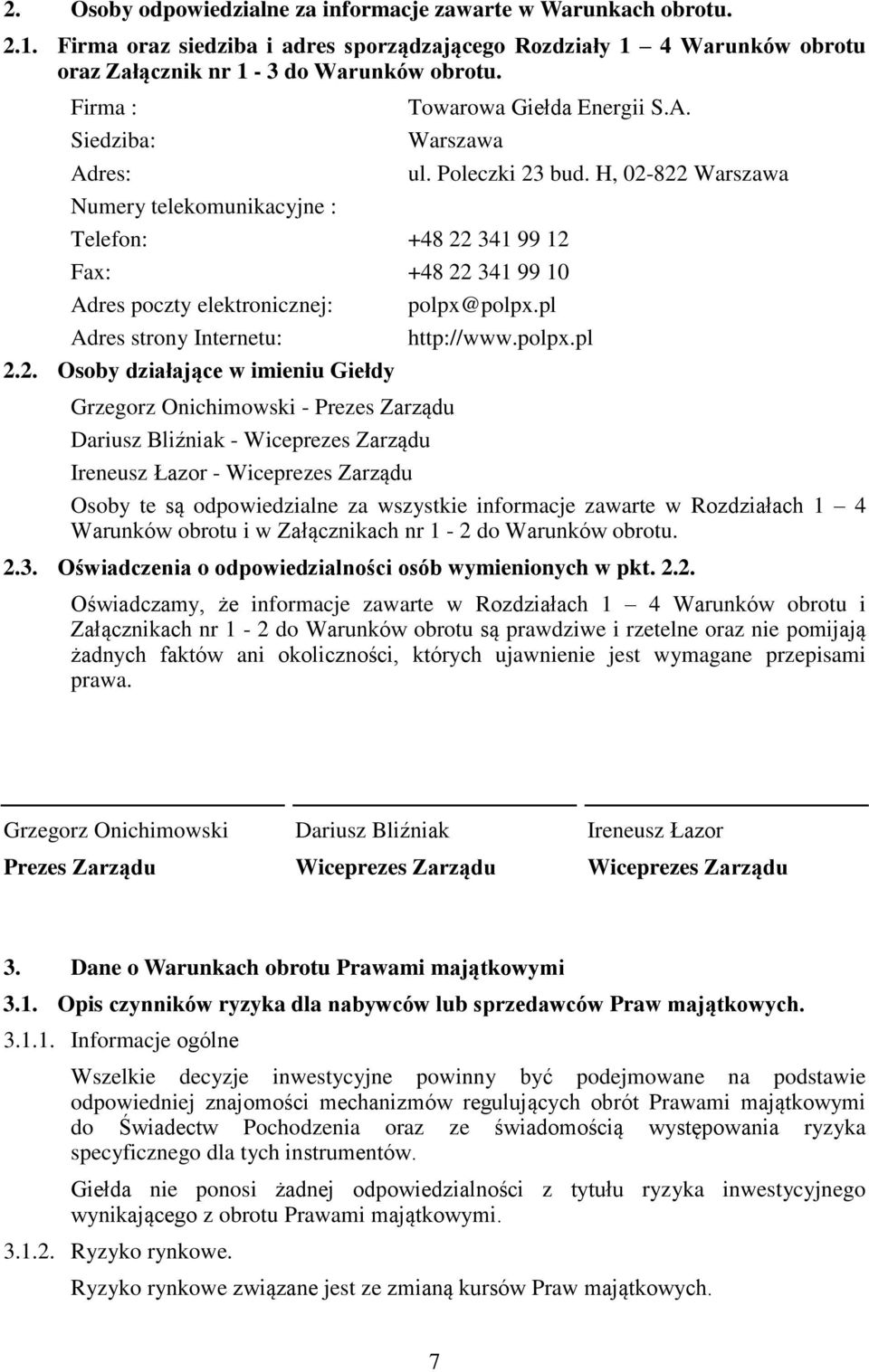 H, 02-822 Warszawa Numery telekomunikacyjne : Telefon: +48 22 341 99 12 Fax: +48 22 341 99 10 Adres poczty elektronicznej: Adres strony Internetu: 2.2. Osoby działające w imieniu Giełdy polpx@polpx.