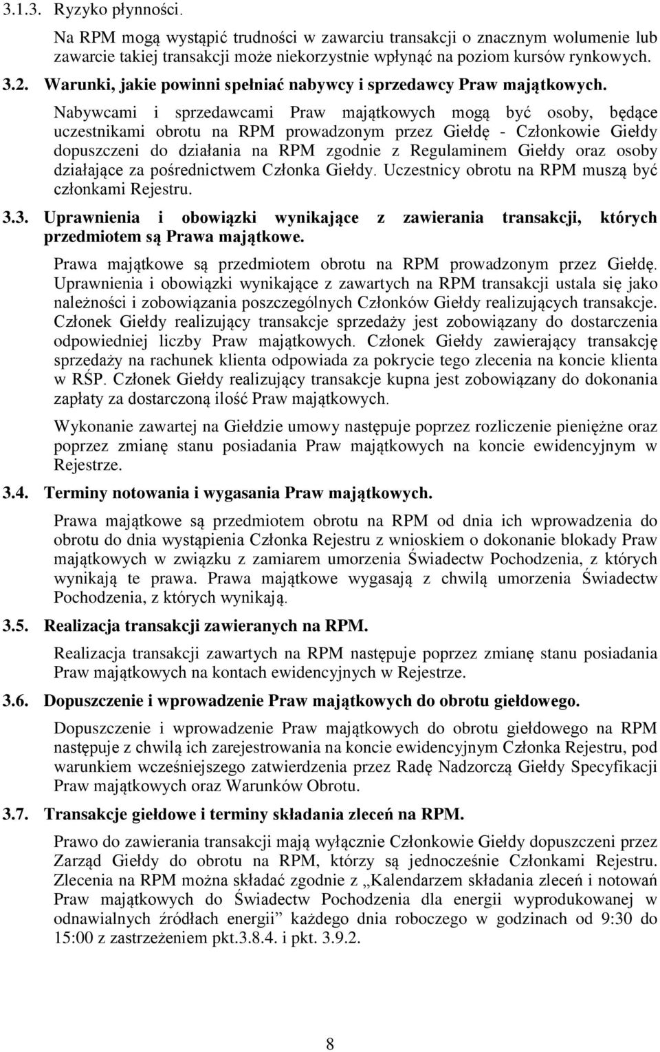 Nabywcami i sprzedawcami Praw majątkowych mogą być osoby, będące uczestnikami obrotu na RPM prowadzonym przez Giełdę - Członkowie Giełdy dopuszczeni do działania na RPM zgodnie z Regulaminem Giełdy