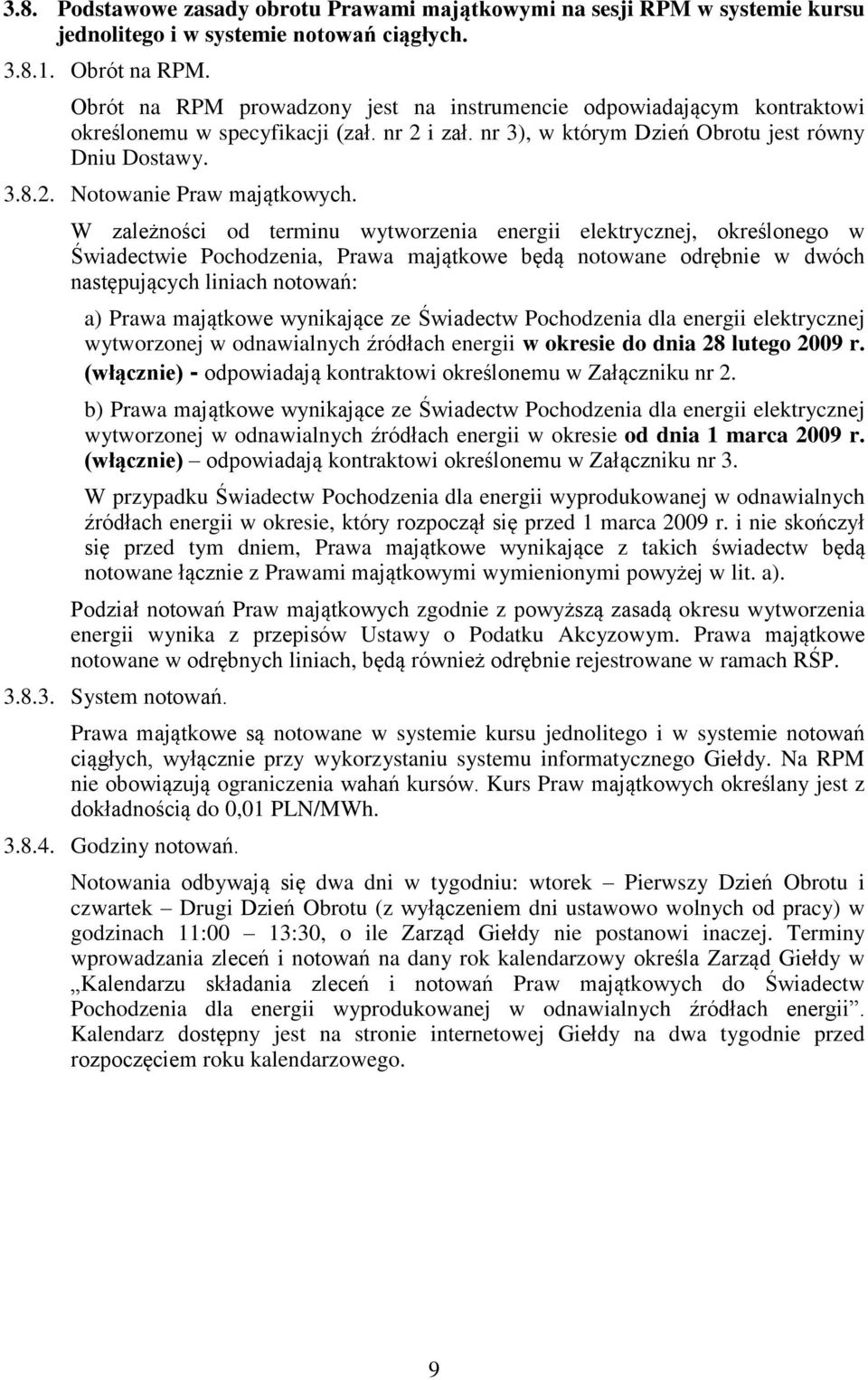 W zależności od terminu wytworzenia energii elektrycznej, określonego w Świadectwie Pochodzenia, Prawa majątkowe będą notowane odrębnie w dwóch następujących liniach notowań: a) Prawa majątkowe