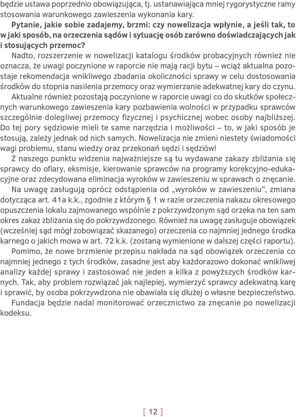 Nadto, rozszerzenie w nowelizacji katalogu środków probacyjnych również nie oznacza, że uwagi poczynione w raporcie nie mają racji bytu wciąż aktualna pozostaje rekomendacja wnikliwego zbadania